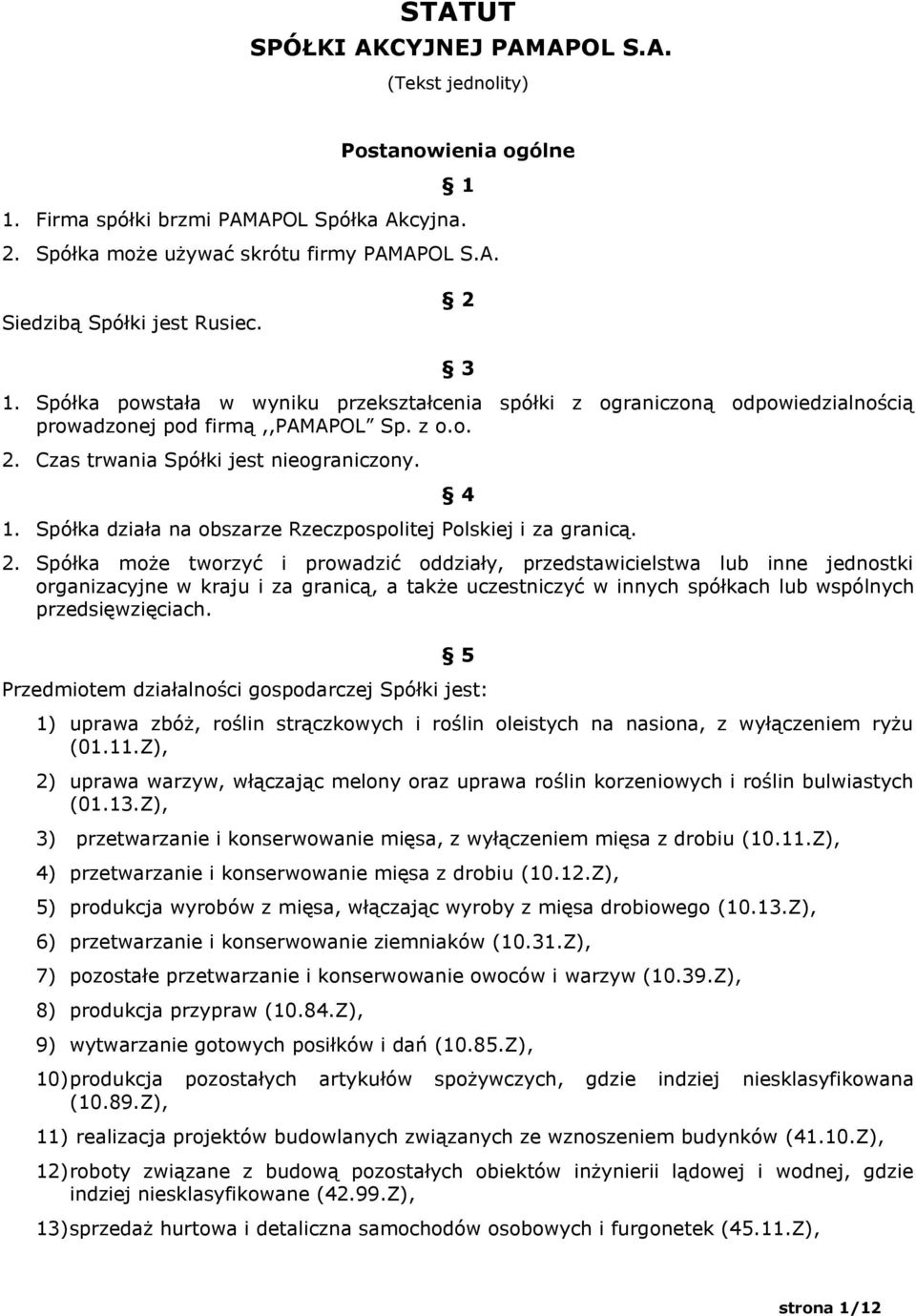 Spółka działa na obszarze Rzeczpospolitej Polskiej i za granicą. 2.