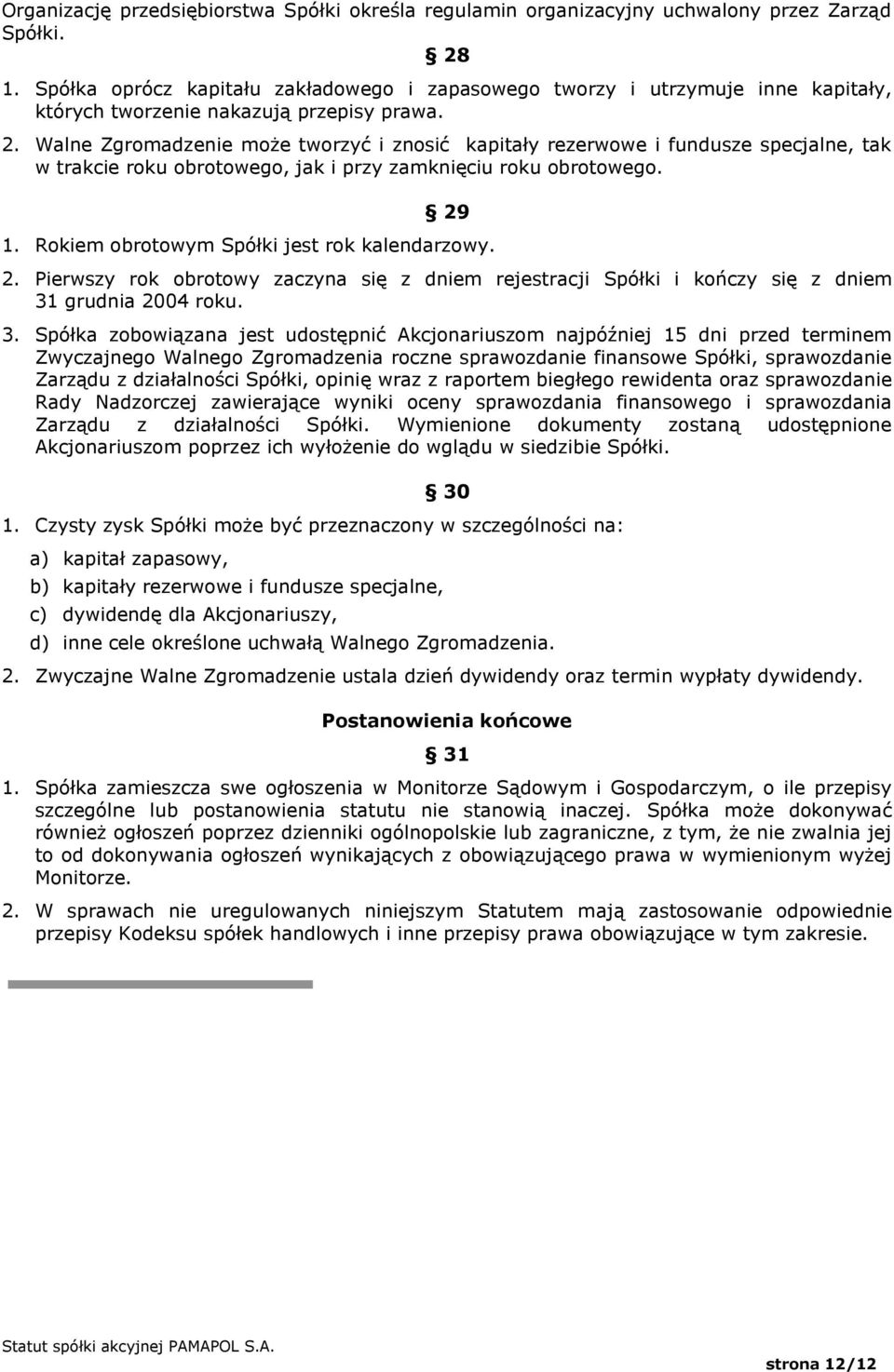 Walne Zgromadzenie może tworzyć i znosić kapitały rezerwowe i fundusze specjalne, tak w trakcie roku obrotowego, jak i przy zamknięciu roku obrotowego. 29 1.