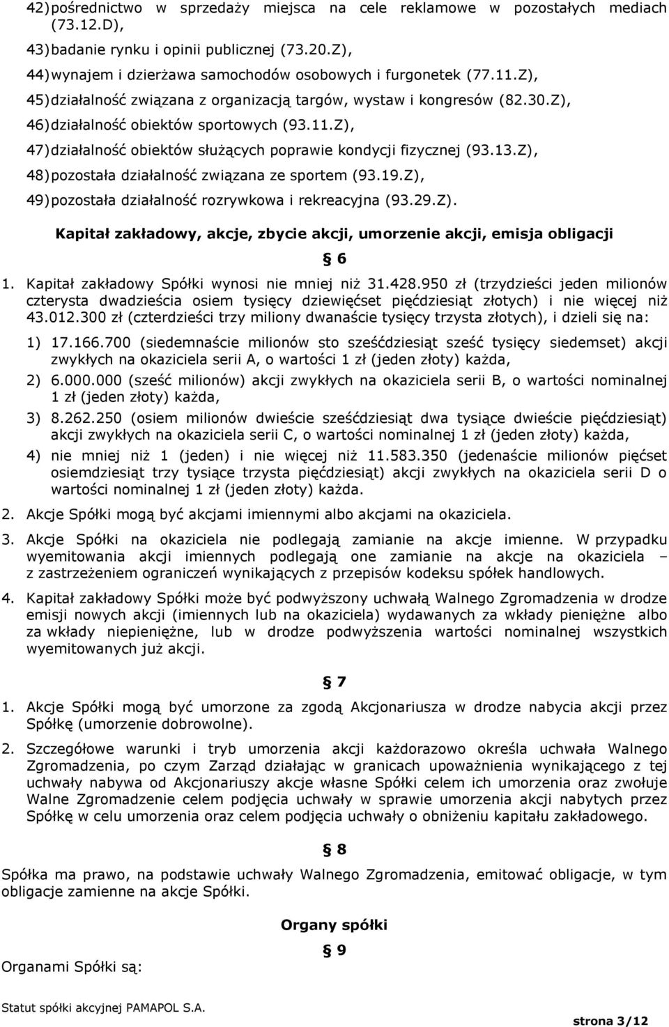 13.Z), 48) pozostała działalność związana ze sportem (93.19.Z), 49) pozostała działalność rozrywkowa i rekreacyjna (93.29.Z). Kapitał zakładowy, akcje, zbycie akcji, umorzenie akcji, emisja obligacji 6 1.