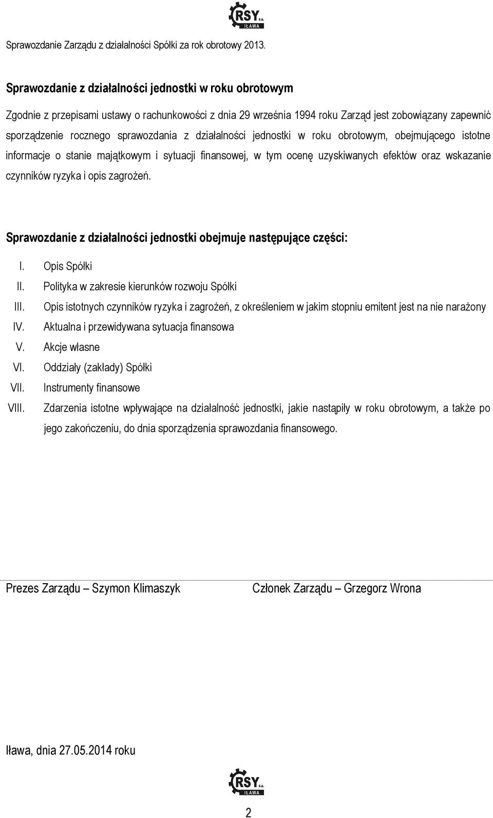 Sprawozdanie z działalności jednostki obejmuje następujące części: I. Opis Spółki II. Polityka w zakresie kierunków rozwoju Spółki III.