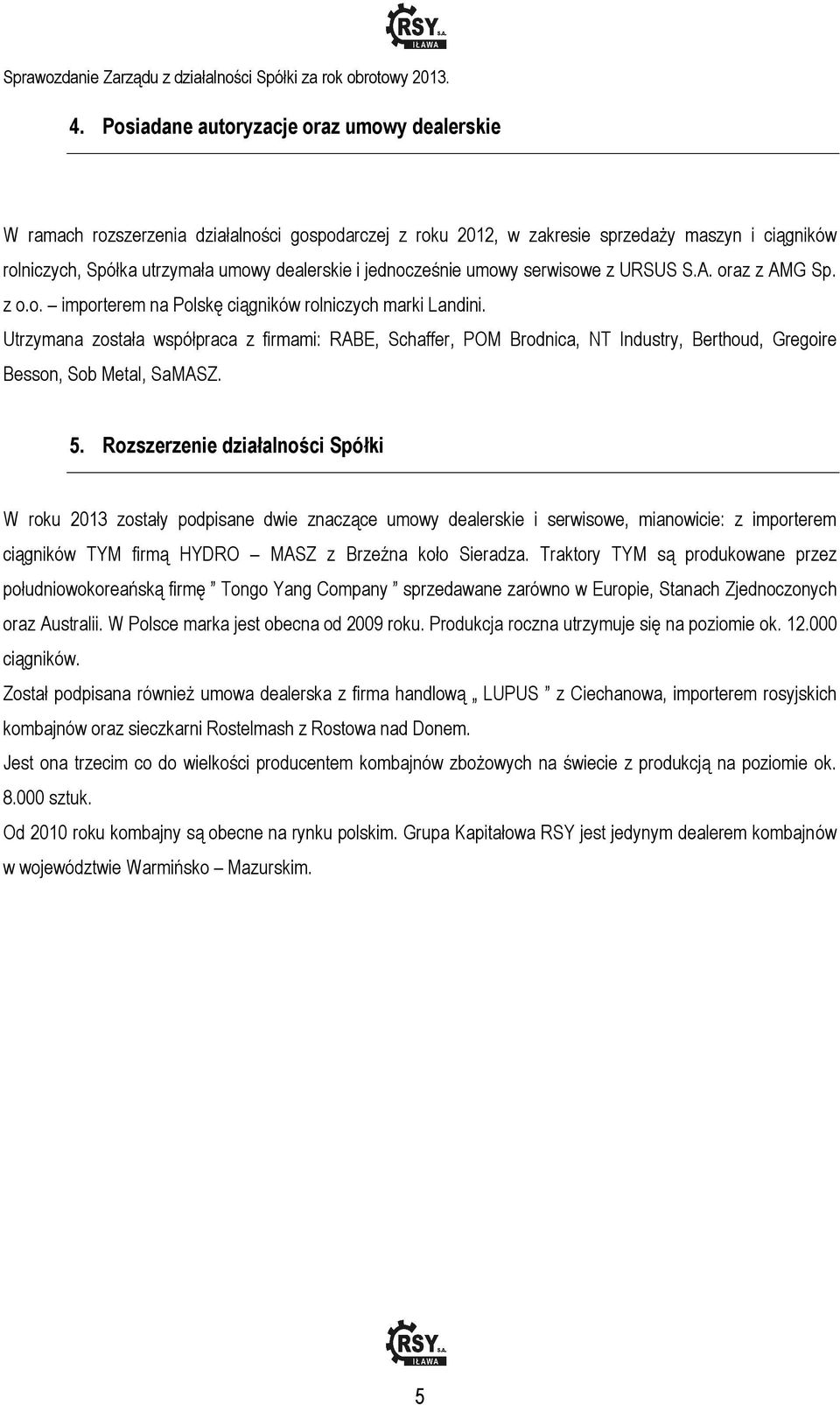 Utrzymana została współpraca z firmami: RABE, Schaffer, POM Brodnica, NT Industry, Berthoud, Gregoire Besson, Sob Metal, SaMASZ. 5.