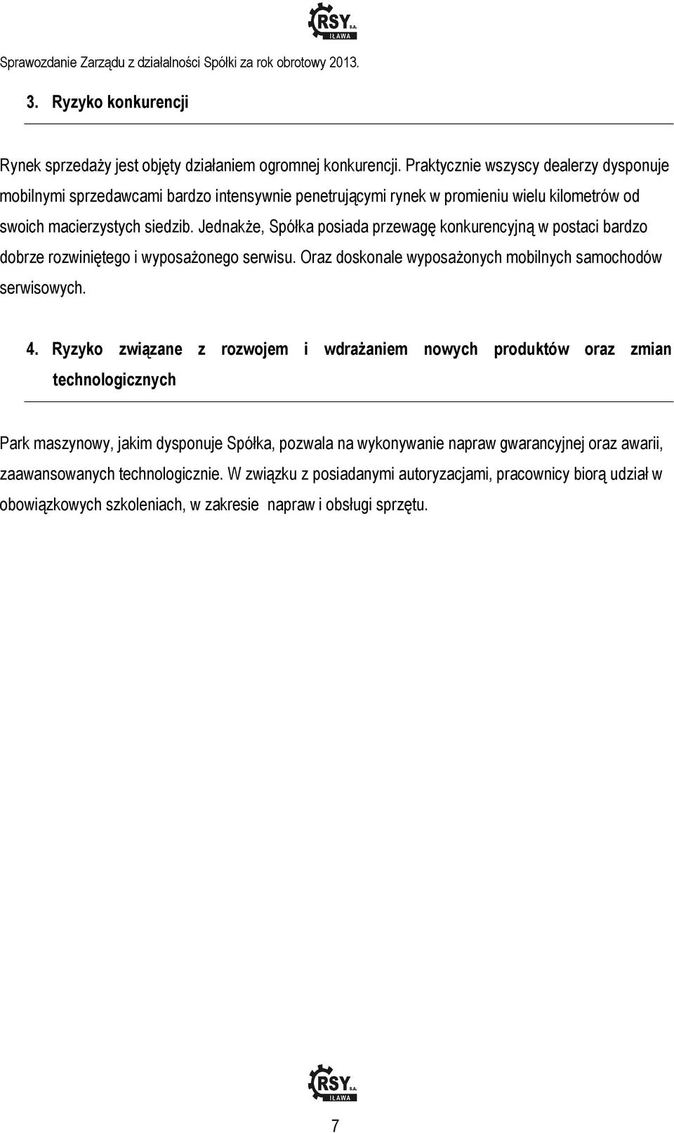 Jednakże, Spółka posiada przewagę konkurencyjną w postaci bardzo dobrze rozwiniętego i wyposażonego serwisu. Oraz doskonale wyposażonych mobilnych samochodów serwisowych. 4.