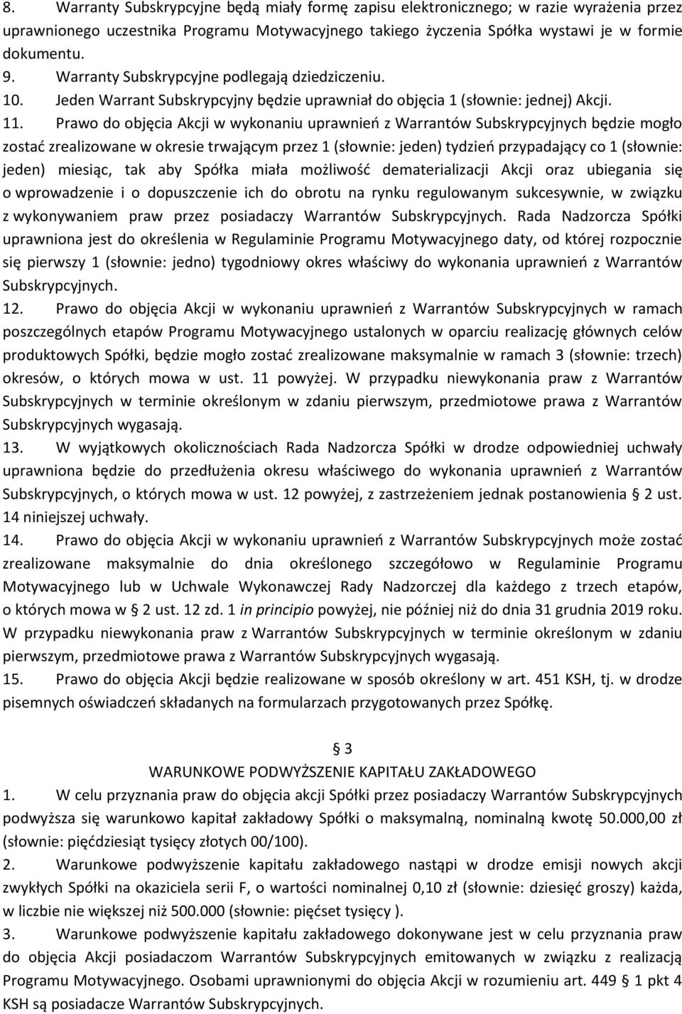 Prawo do objęcia Akcji w wykonaniu uprawnień z Warrantów Subskrypcyjnych będzie mogło zostać zrealizowane w okresie trwającym przez 1 (słownie: jeden) tydzień przypadający co 1 (słownie: jeden)