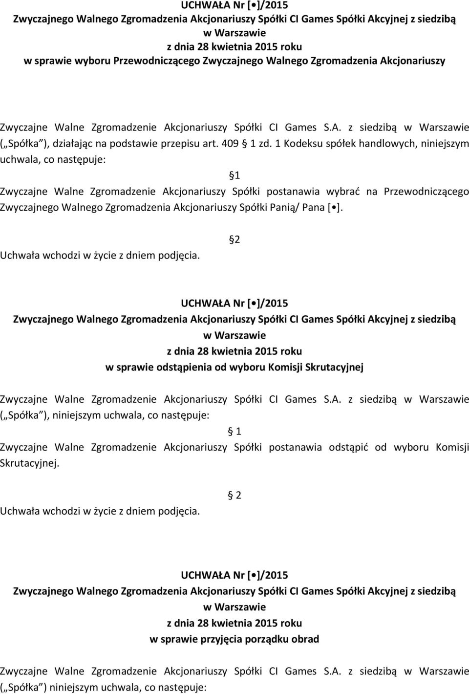 1 Kodeksu spółek handlowych, niniejszym uchwala, co następuje: 1 Zwyczajne Walne Zgromadzenie Akcjonariuszy Spółki postanawia wybrać na Przewodniczącego Zwyczajnego Walnego Zgromadzenia Akcjonariuszy