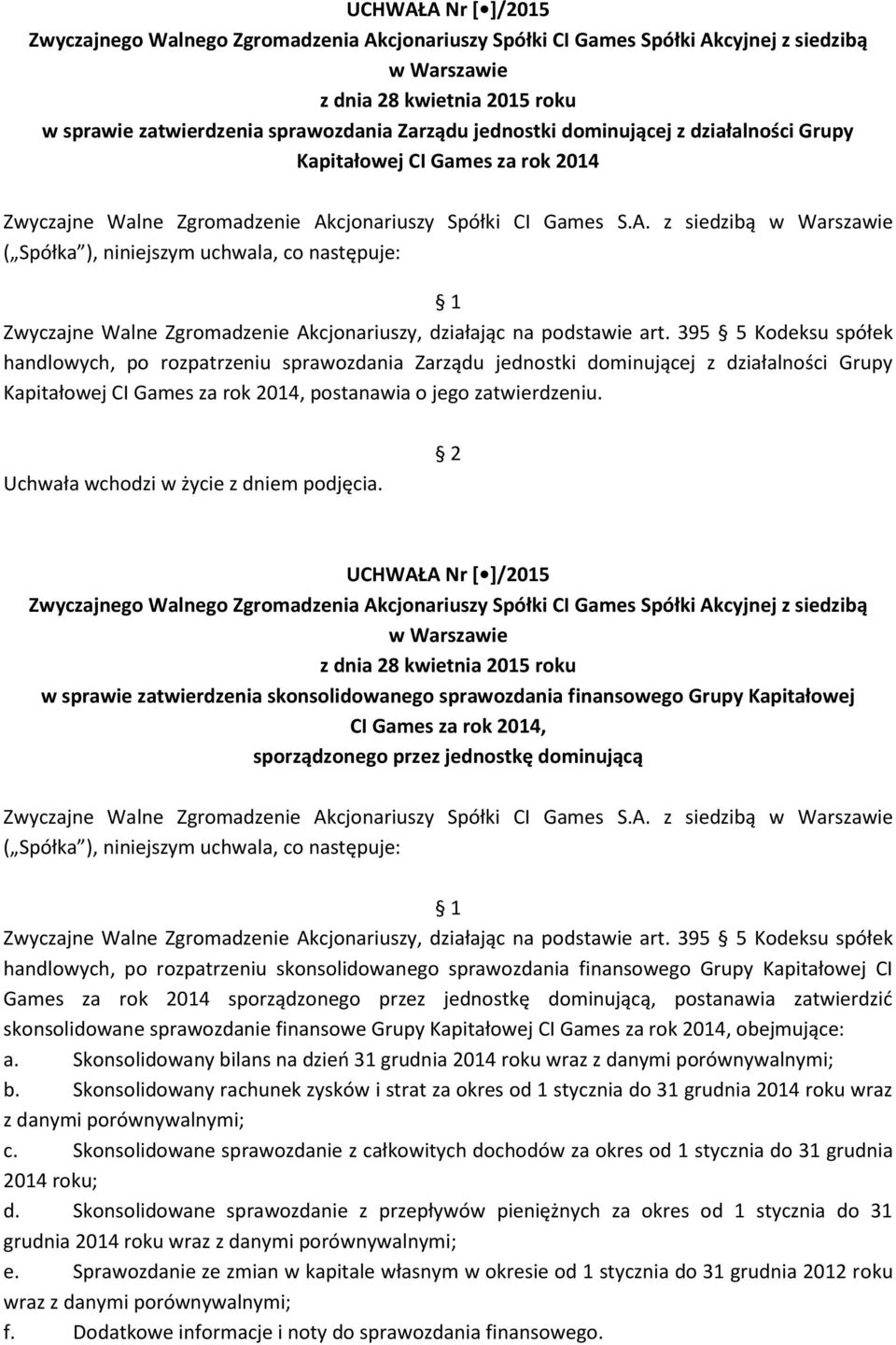 395 5 Kodeksu spółek handlowych, po rozpatrzeniu sprawozdania Zarządu jednostki dominującej z działalności Grupy Kapitałowej CI Games za rok 2014, postanawia o jego zatwierdzeniu.