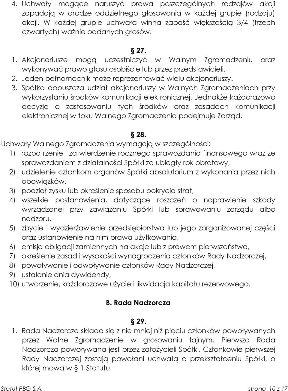 Akcjonariusze mogą uczestniczyć w Walnym Zgromadzeniu oraz wykonywać prawo głosu osobiście lub przez przedstawicieli. 2. Jeden pełnomocnik może reprezentować wielu akcjonariuszy. 3.