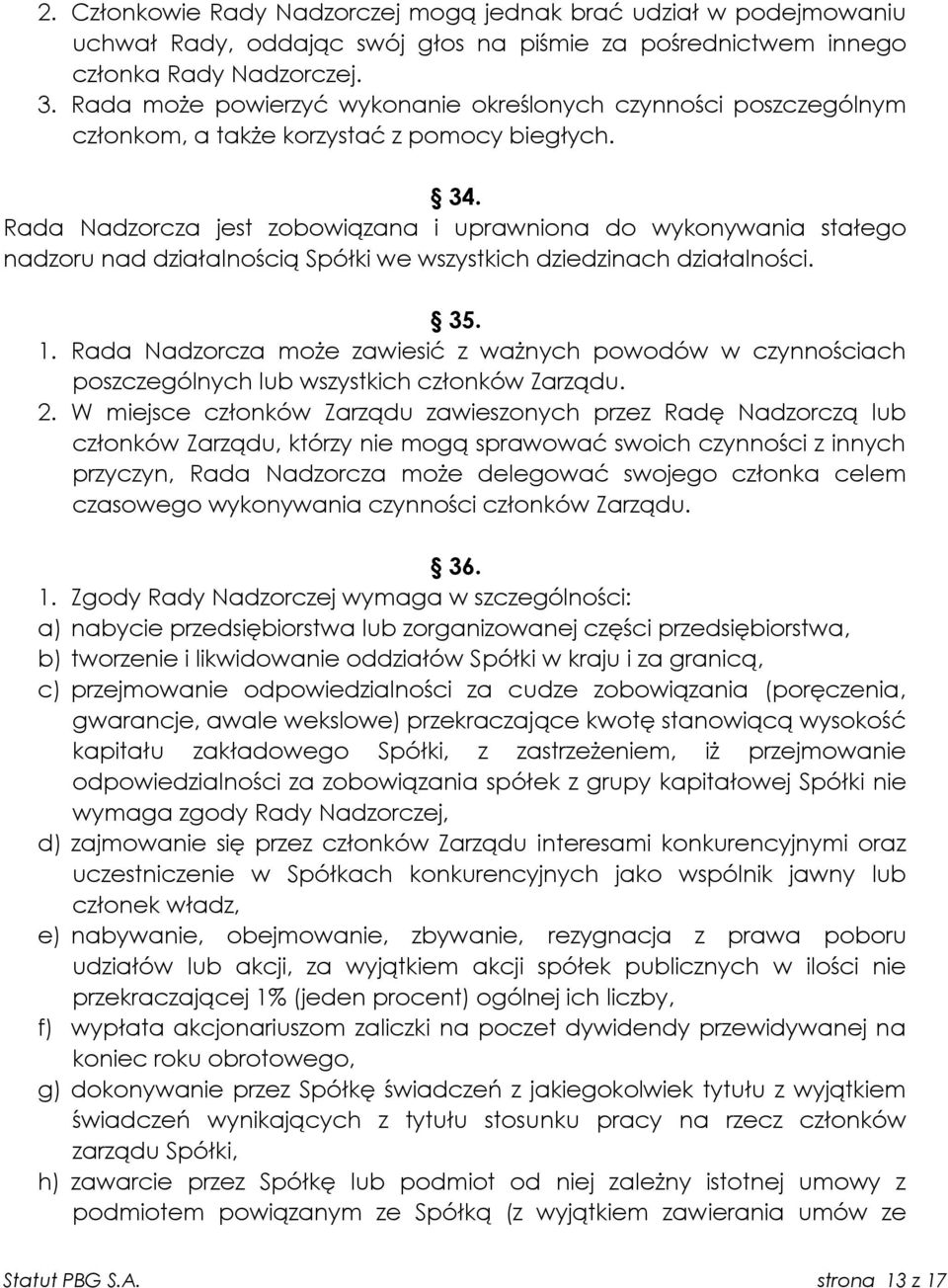 Rada Nadzorcza jest zobowiązana i uprawniona do wykonywania stałego nadzoru nad działalnością Spółki we wszystkich dziedzinach działalności. 35. 1.