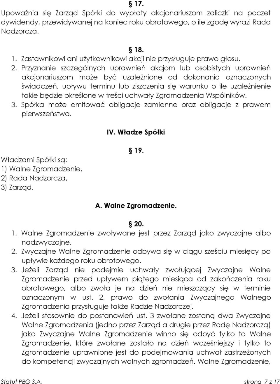 Przyznanie szczególnych uprawnień akcjom lub osobistych uprawnień akcjonariuszom może być uzależnione od dokonania oznaczonych świadczeń, upływu terminu lub ziszczenia się warunku o ile uzależnienie