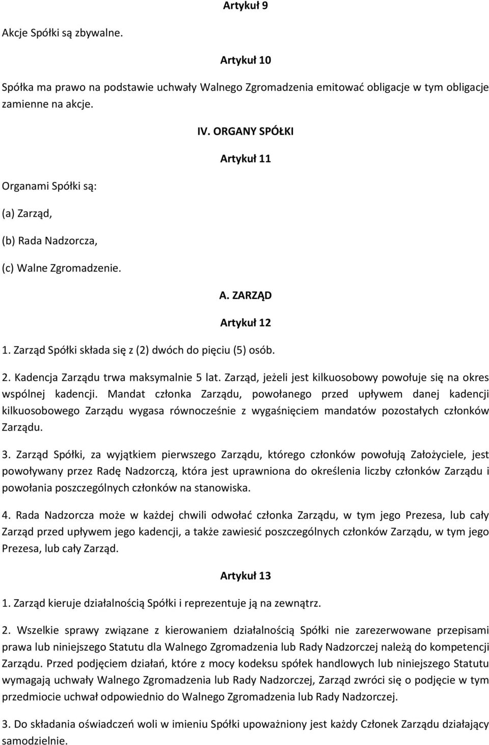 Kadencja Zarządu trwa maksymalnie 5 lat. Zarząd, jeżeli jest kilkuosobowy powołuje się na okres wspólnej kadencji.