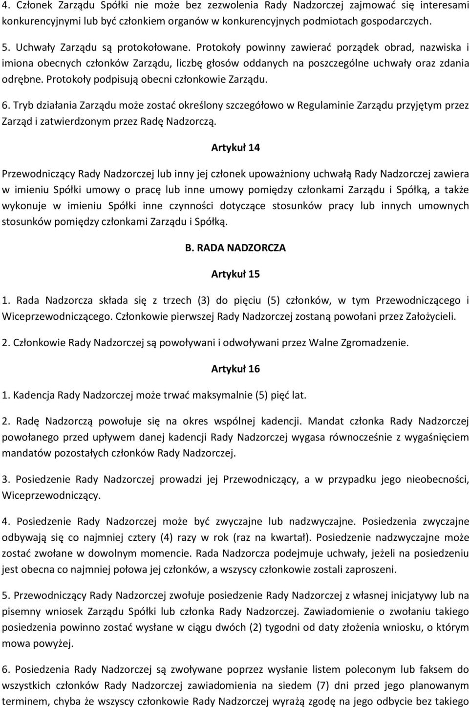 Protokoły podpisują obecni członkowie Zarządu. 6. Tryb działania Zarządu może zostać określony szczegółowo w Regulaminie Zarządu przyjętym przez Zarząd i zatwierdzonym przez Radę Nadzorczą.