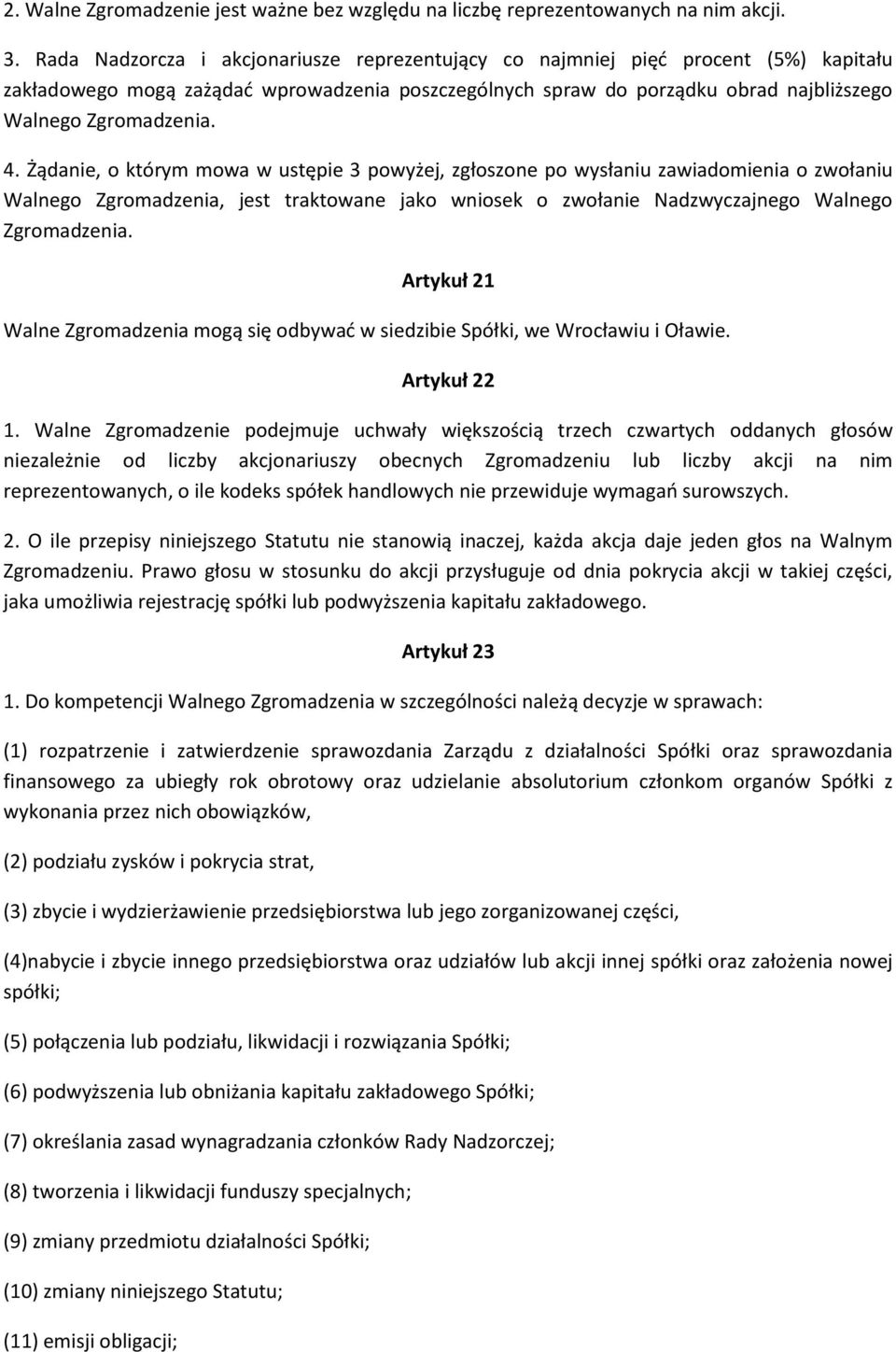 Żądanie, o którym mowa w ustępie 3 powyżej, zgłoszone po wysłaniu zawiadomienia o zwołaniu Walnego Zgromadzenia, jest traktowane jako wniosek o zwołanie Nadzwyczajnego Walnego Zgromadzenia.