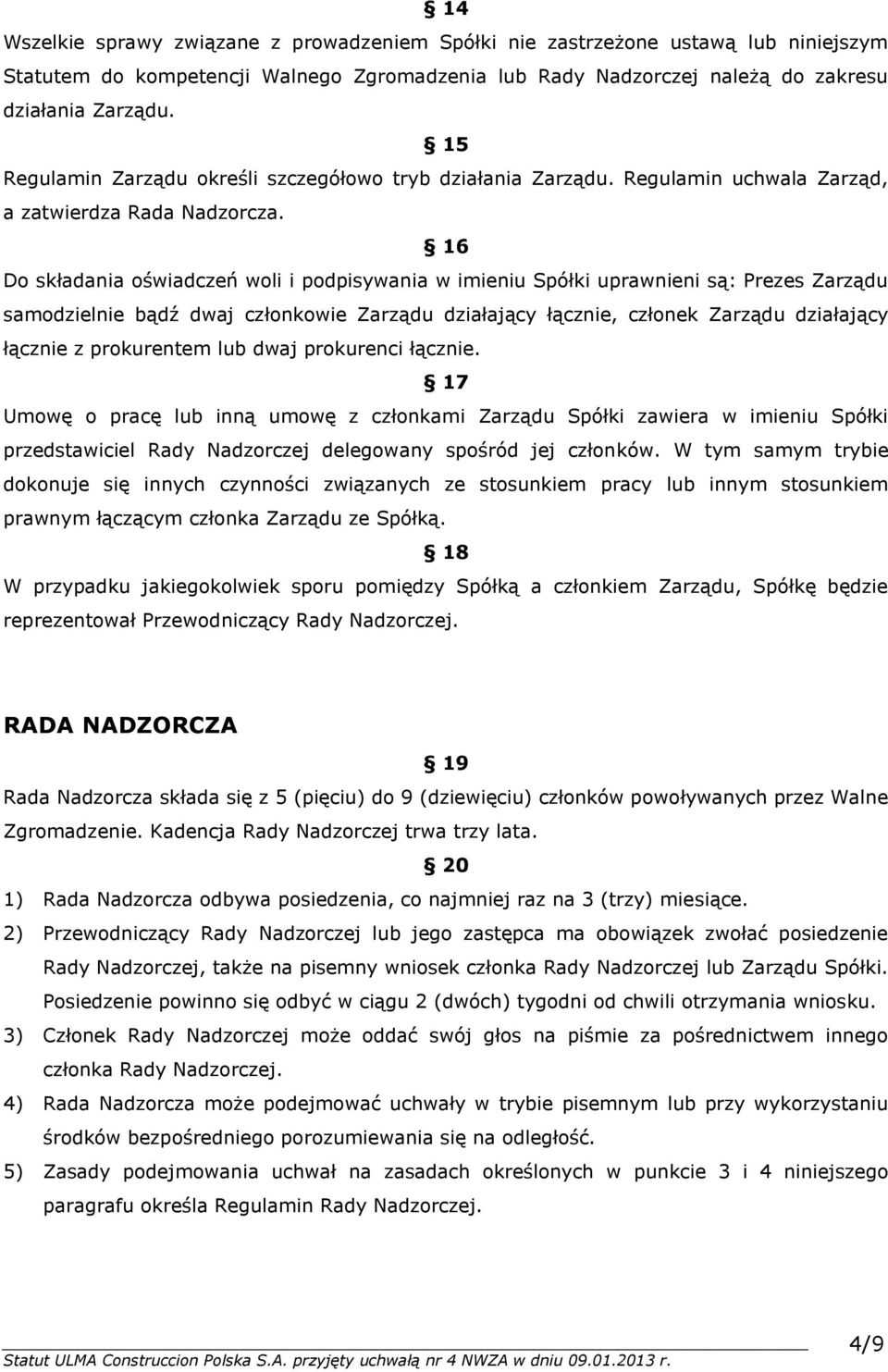 16 Do składania oświadczeń woli i podpisywania w imieniu Spółki uprawnieni są: Prezes Zarządu samodzielnie bądź dwaj członkowie Zarządu działający łącznie, członek Zarządu działający łącznie z