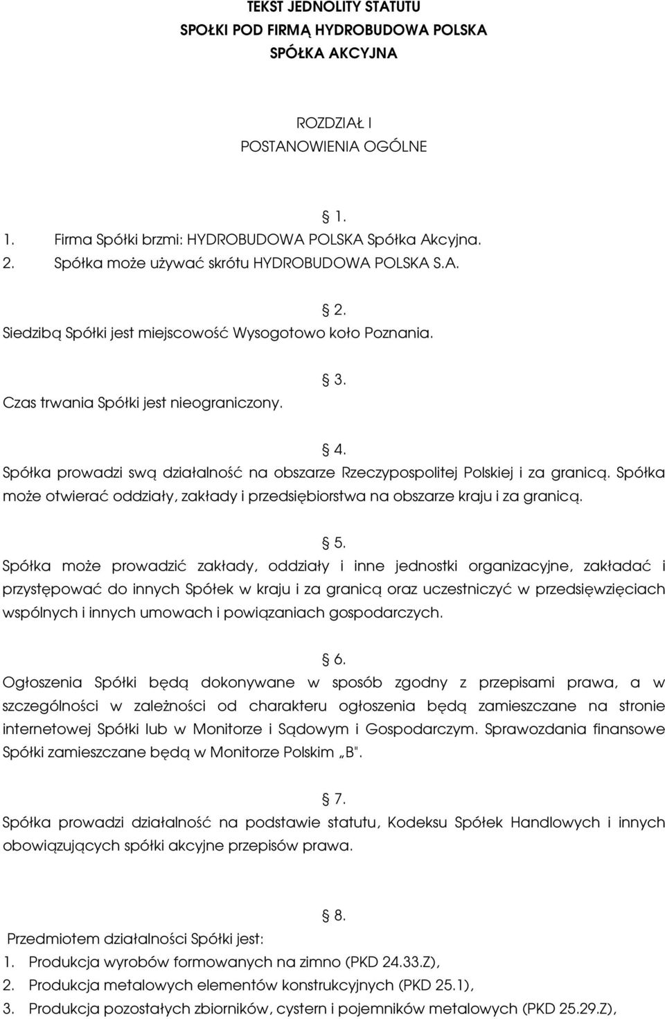 Spółka prowadzi swą działalność na obszarze Rzeczypospolitej Polskiej i za granicą. Spółka może otwierać oddziały, zakłady i przedsiębiorstwa na obszarze kraju i za granicą. 5.