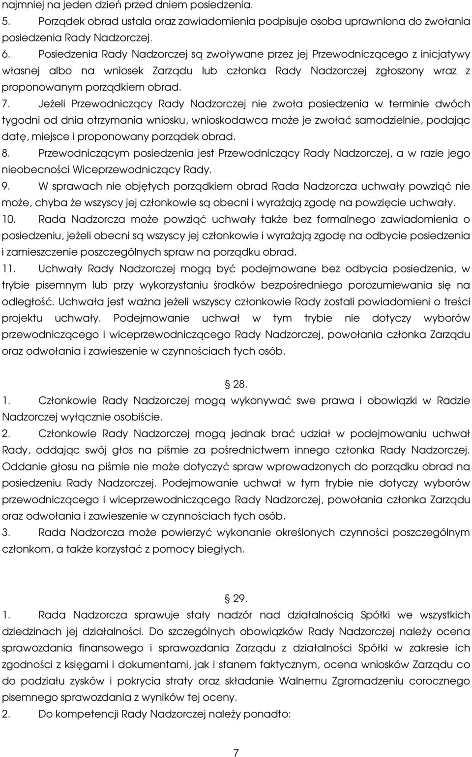 Jeżeli Przewodniczący Rady Nadzorczej nie zwoła posiedzenia w terminie dwóch tygodni od dnia otrzymania wniosku, wnioskodawca może je zwołać samodzielnie, podając datę, miejsce i proponowany porządek