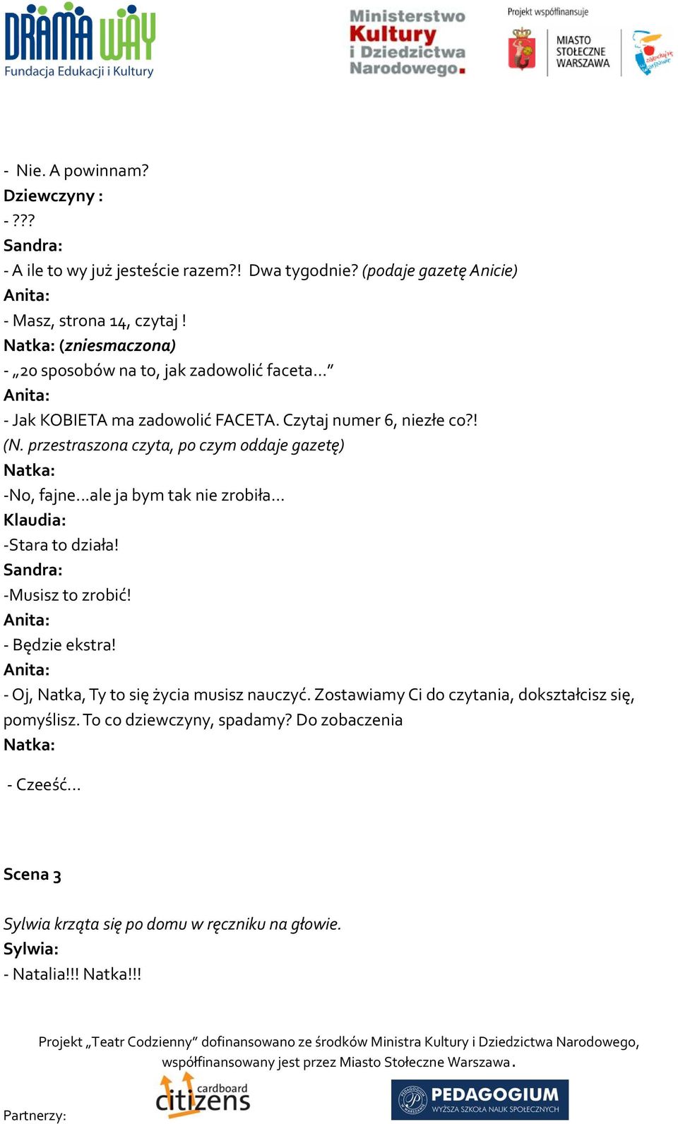 przestraszona czyta, po czym oddaje gazetę) -No, fajne...ale ja bym tak nie zrobiła... Klaudia: -Stara to działa! -Musisz to zrobić! - Będzie ekstra!