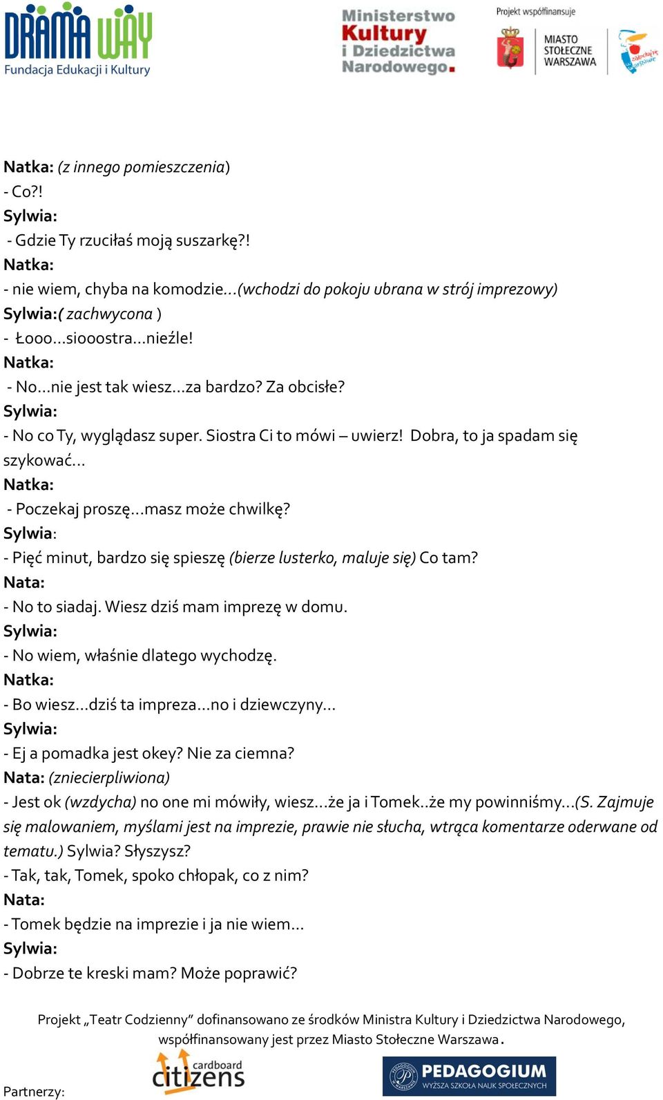 - Pięć minut, bardzo się spieszę (bierze lusterko, maluje się) Co tam? Nata: - No to siadaj. Wiesz dziś mam imprezę w domu. - No wiem, właśnie dlatego wychodzę. - Bo wiesz...dziś ta impreza.