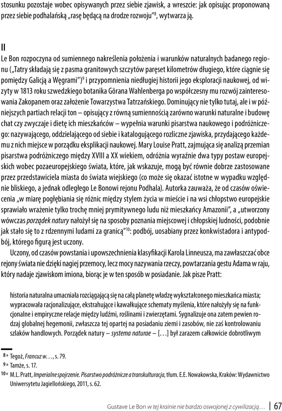 pomiędzy Galicją a Węgrami ) 9 i przypomnienia niedługiej historii jego eksploracji naukowej, od wizyty w 1813 roku szwedzkiego botanika Görana Wahlenberga po współczesny mu rozwój zainteresowania