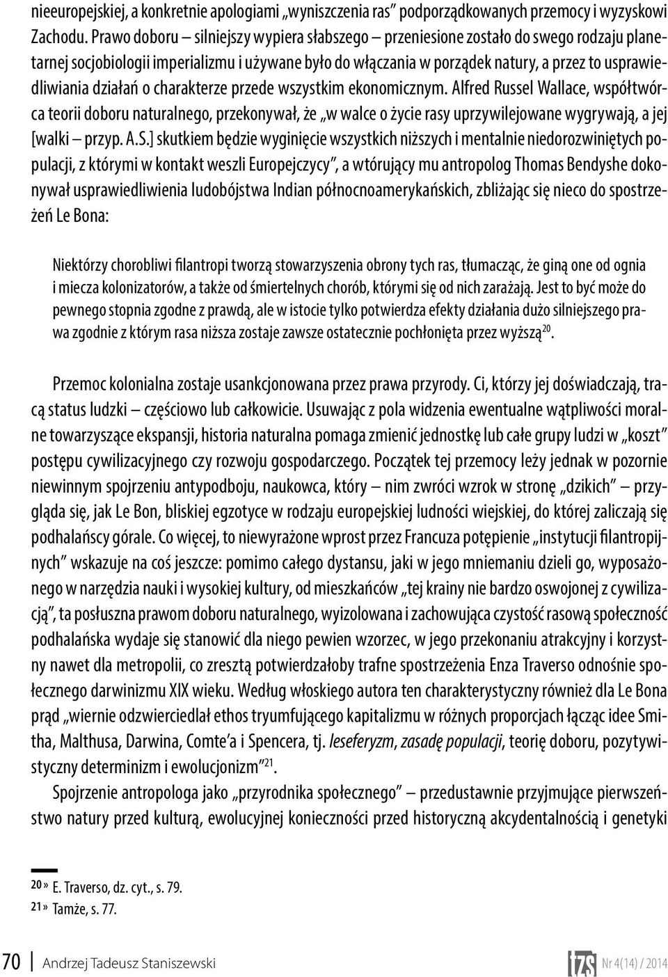 działań o charakterze przede wszystkim ekonomicznym. Alfred Russel Wallace, współtwórca teorii doboru naturalnego, przekonywał, że w walce o życie rasy uprzywilejowane wygrywają, a jej [walki przyp.