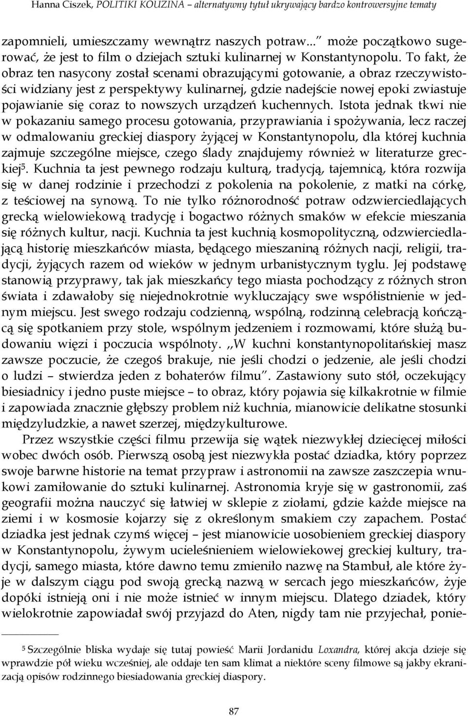 To fakt, że obraz ten nasycony został scenami obrazującymi gotowanie, a obraz rzeczywistości widziany jest z perspektywy kulinarnej, gdzie nadejście nowej epoki zwiastuje pojawianie się coraz to