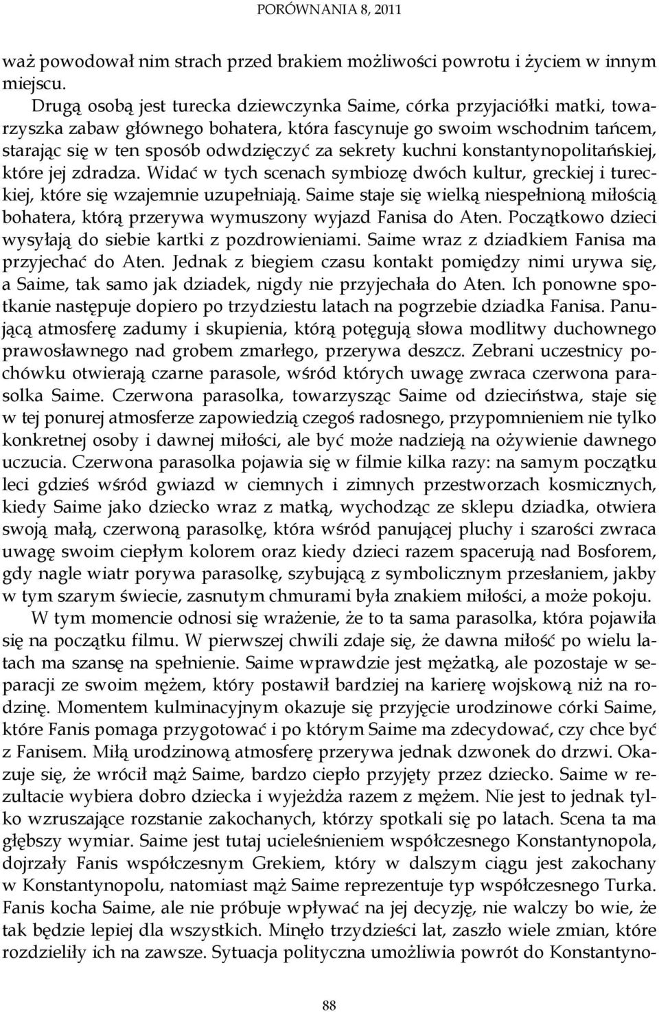 kuchni konstantynopolitańskiej, które jej zdradza. Widać w tych scenach symbiozę dwóch kultur, greckiej i tureckiej, które się wzajemnie uzupełniają.