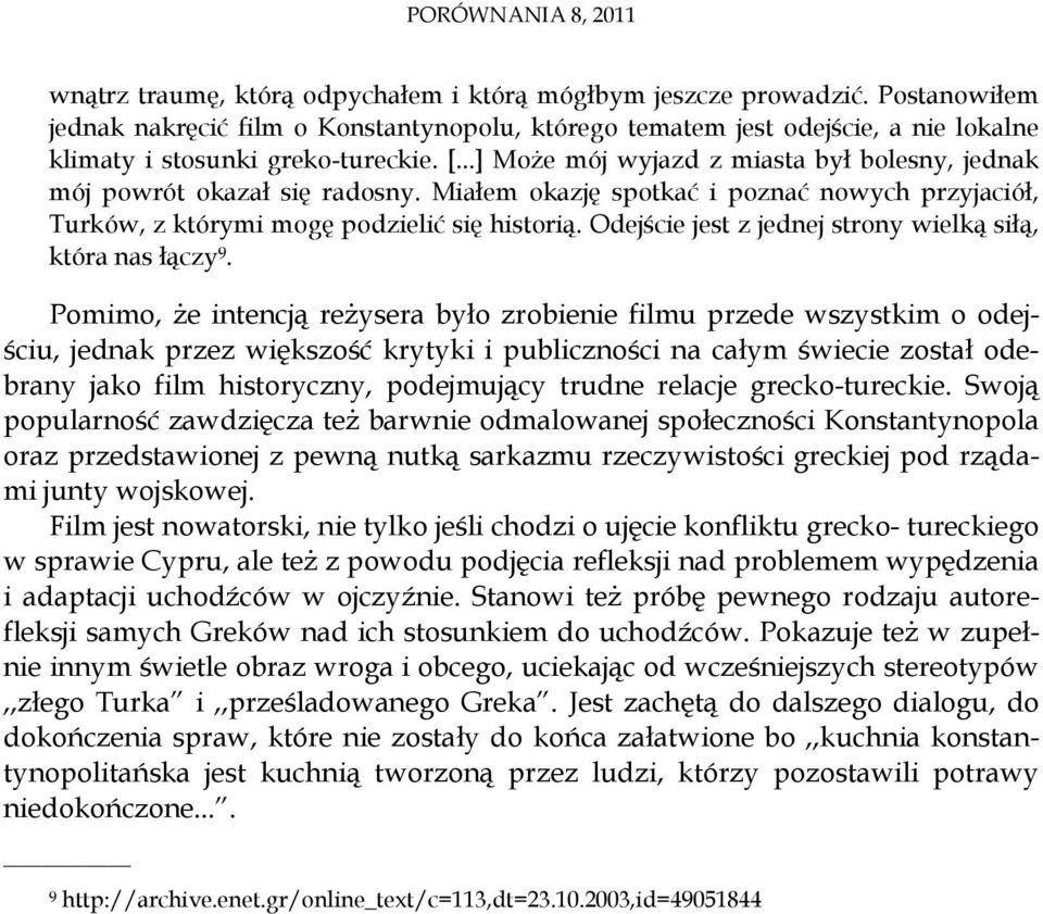 ..] Może mój wyjazd z miasta był bolesny, jednak mój powrót okazał się radosny. Miałem okazję spotkać i poznać nowych przyjaciół, Turków, z którymi mogę podzielić się historią.