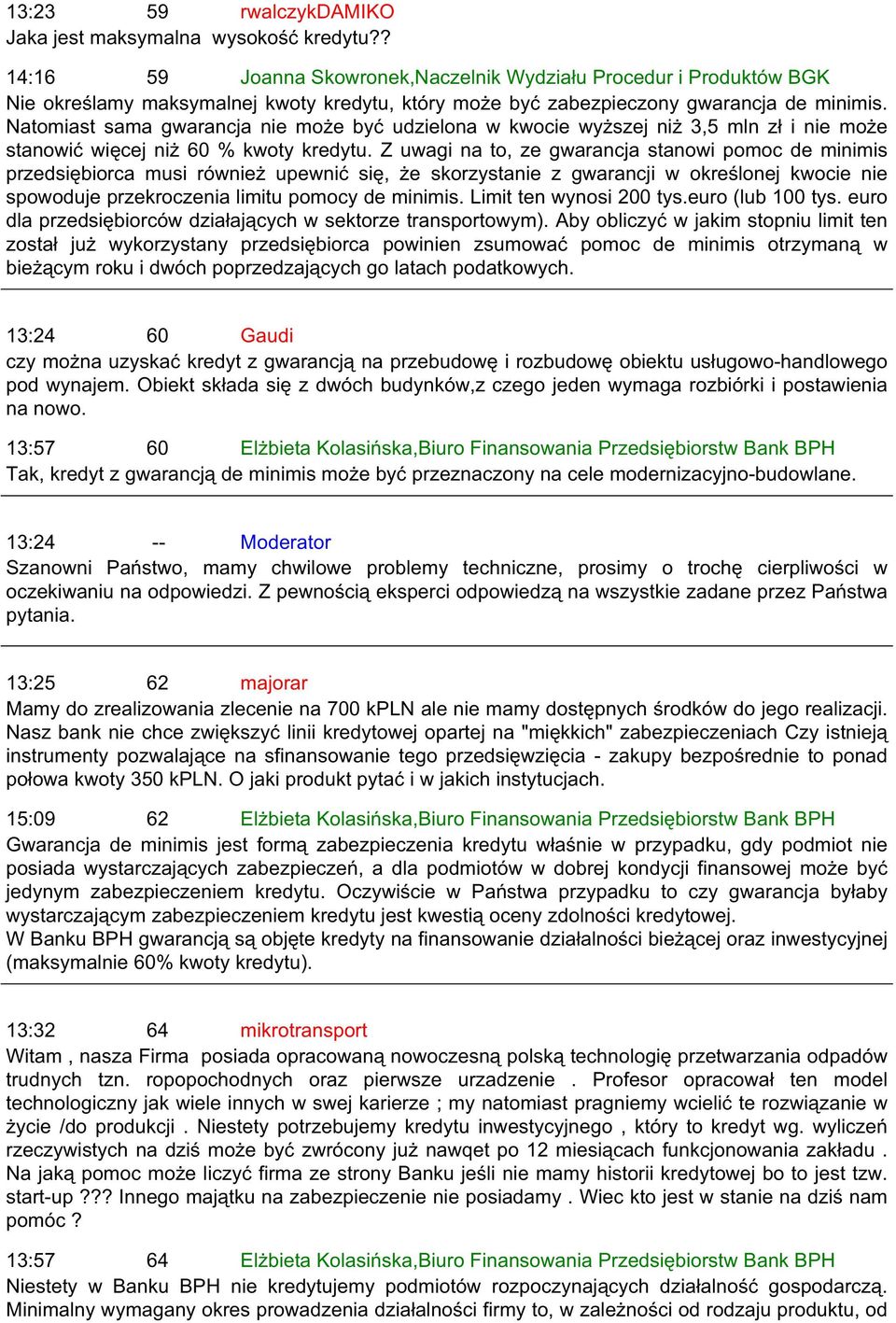 Natomiast sama gwarancja nie może być udzielona w kwocie wyższej niż 3,5 mln zł i nie może stanowić więcej niż 60 % kwoty kredytu.