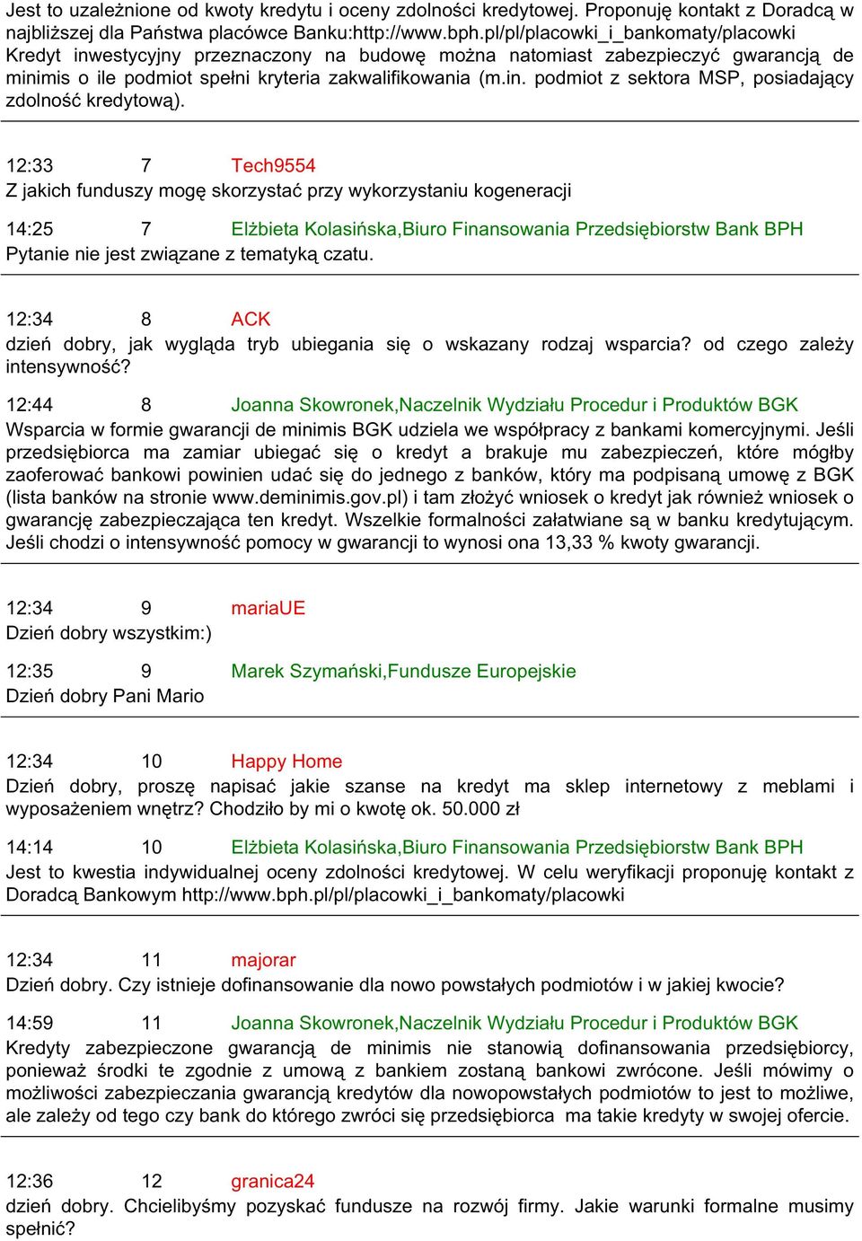 12:33 7 Tech9554 Z jakich funduszy mogę skorzystać przy wykorzystaniu kogeneracji 14:25 7 Elżbieta Kolasińska,Biuro Finansowania Przedsiębiorstw Bank BPH Pytanie nie jest związane z tematyką czatu.