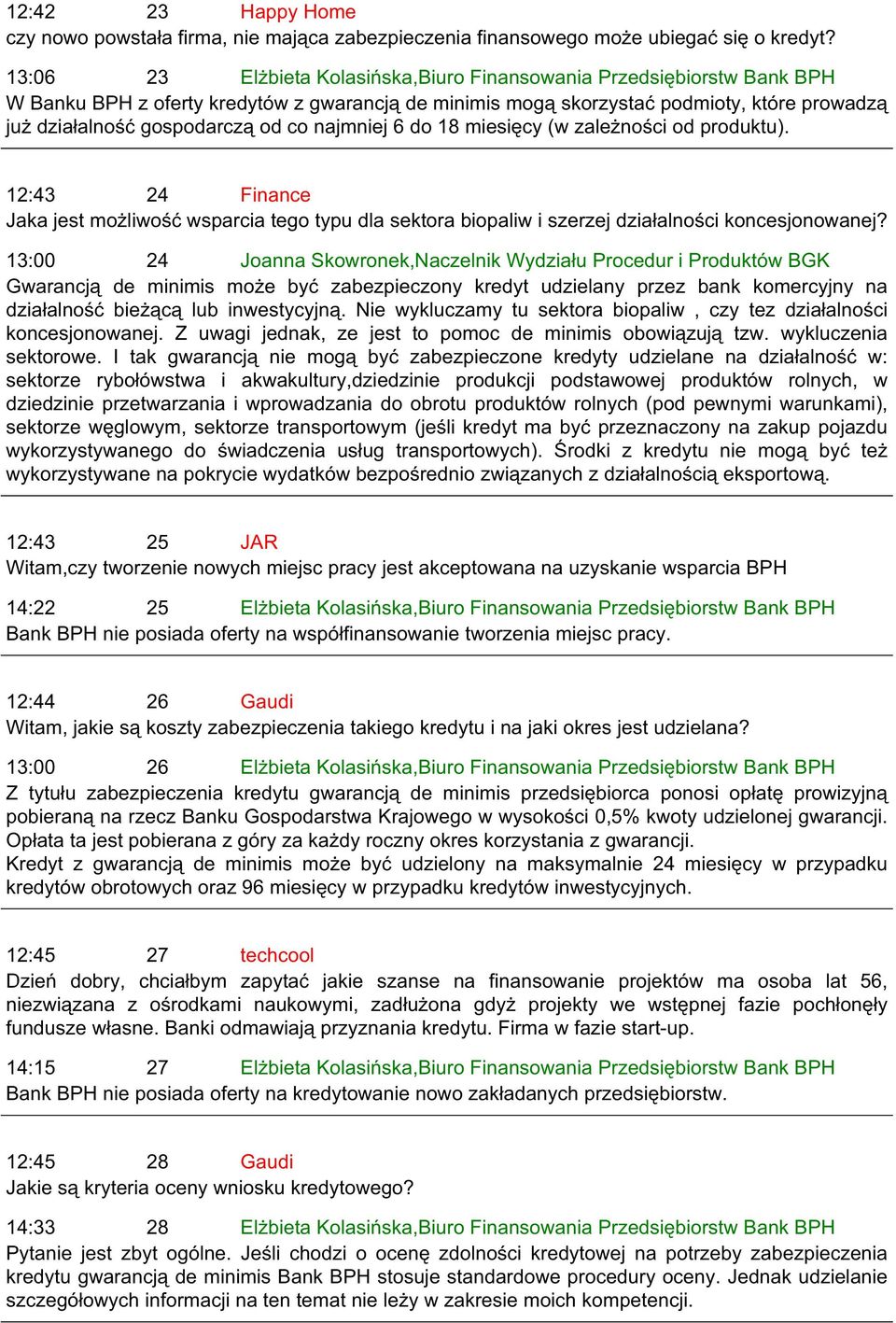 co najmniej 6 do 18 miesięcy (w zależności od produktu). 12:43 24 Finance Jaka jest możliwość wsparcia tego typu dla sektora biopaliw i szerzej działalności koncesjonowanej?