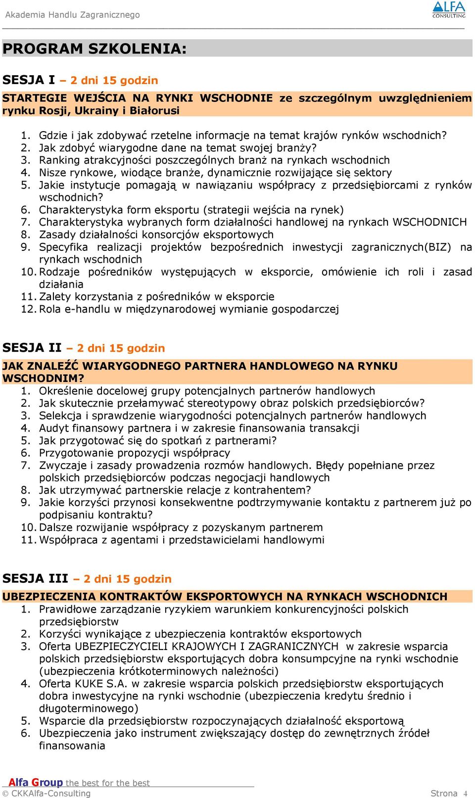 Nisze rynkowe, wiodące branże, dynamicznie rozwijające się sektory 5. Jakie instytucje pomagają w nawiązaniu współpracy z przedsiębiorcami z rynków wschodnich? 6.