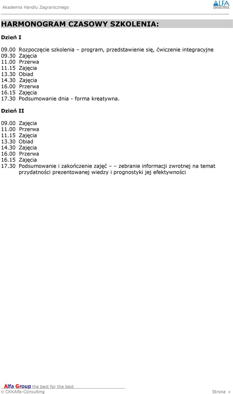 30 Podsumowanie dnia - forma kreatywna. Dzień II 09.00 Zajęcia 11.00 Przerwa 11.15 Zajęcia 13.30 Obiad 14.30 Zajęcia 16.