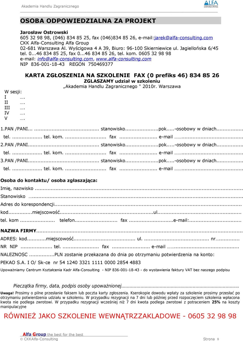com, www.alfa-consulting.com NIP 836-001-18-43 REGON 750469377 KARTA ZGŁOSZENIA NA SZKOLENIE FAX (0 prefiks 46) 834 85 26 ZGLASZAMY udział w szkoleniu Akademia Handlu Zagranicznego " 2010r.