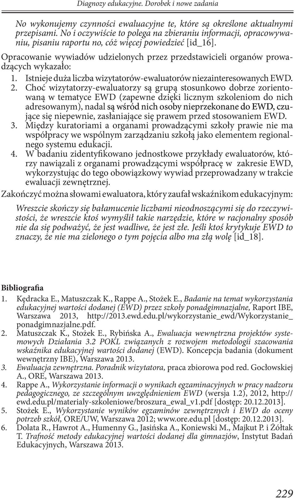 Choć wizytatorzy-ewaluatorzy są grupą stosunkowo dobrze zorientowaną w tematyce EWD (zapewne dzięki licznym szkoleniom do nich adresowanym), nadal są wśród nich osoby nieprzekonane do EWD, czujące