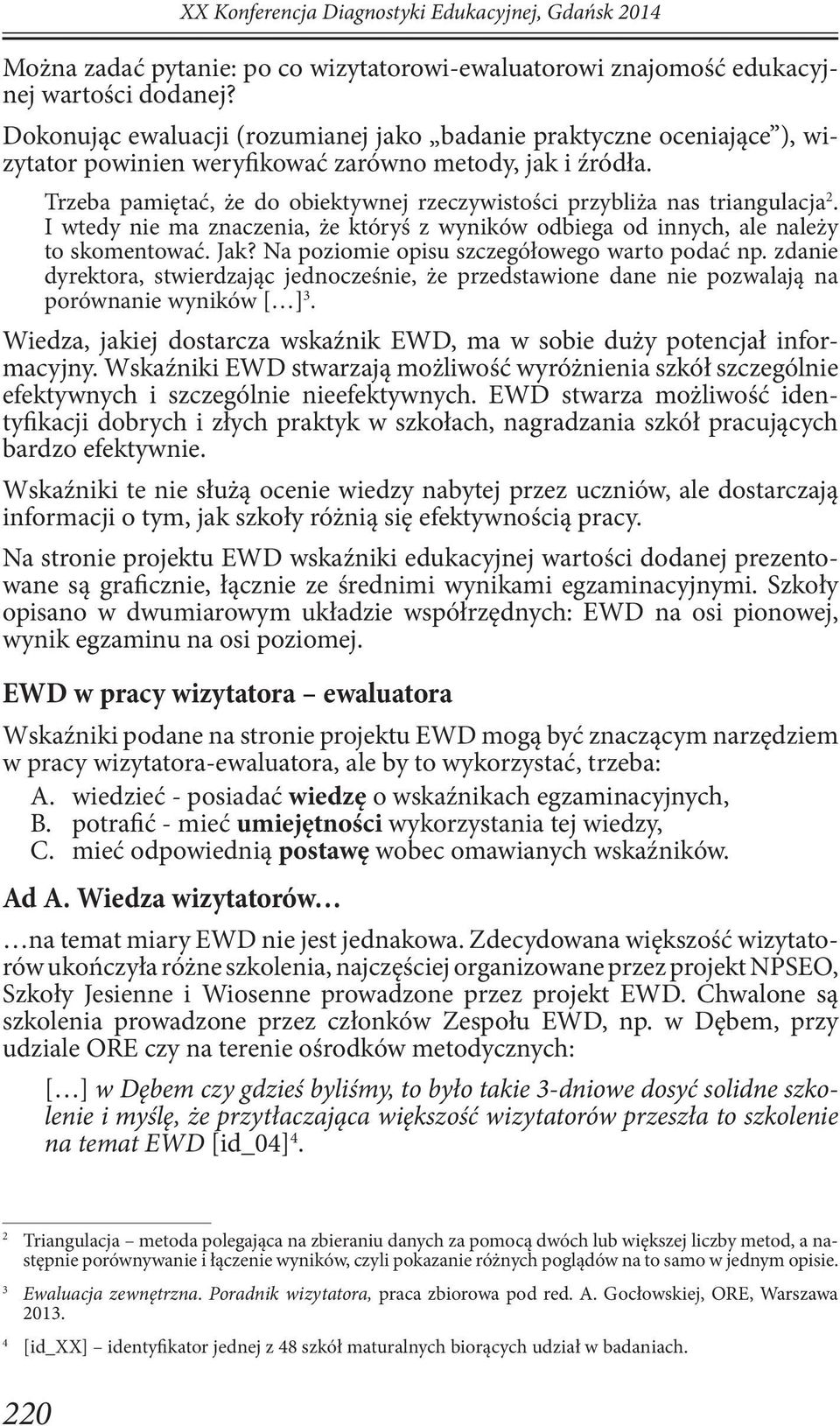 Trzeba pamiętać, że do obiektywnej rzeczywistości przybliża nas triangulacja 2. I wtedy nie ma znaczenia, że któryś z wyników odbiega od innych, ale należy to skomentować. Jak?