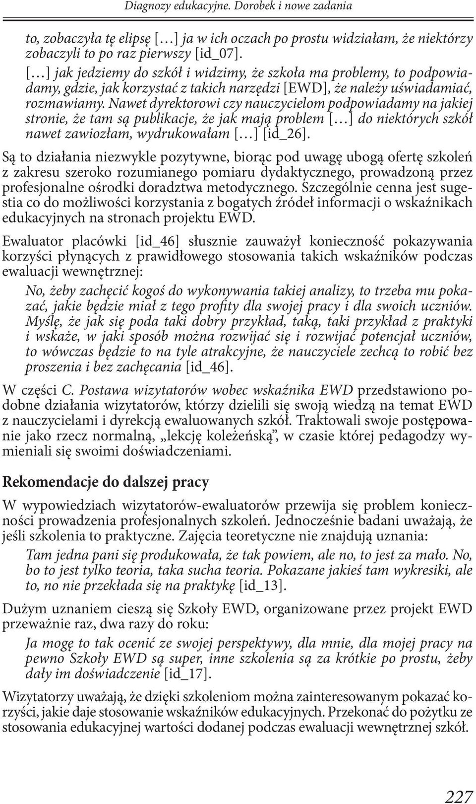 Nawet dyrektorowi czy nauczycielom podpowiadamy na jakiej stronie, że tam są publikacje, że jak mają problem [ ] do niektórych szkół nawet zawiozłam, wydrukowałam [ ] [id_26].