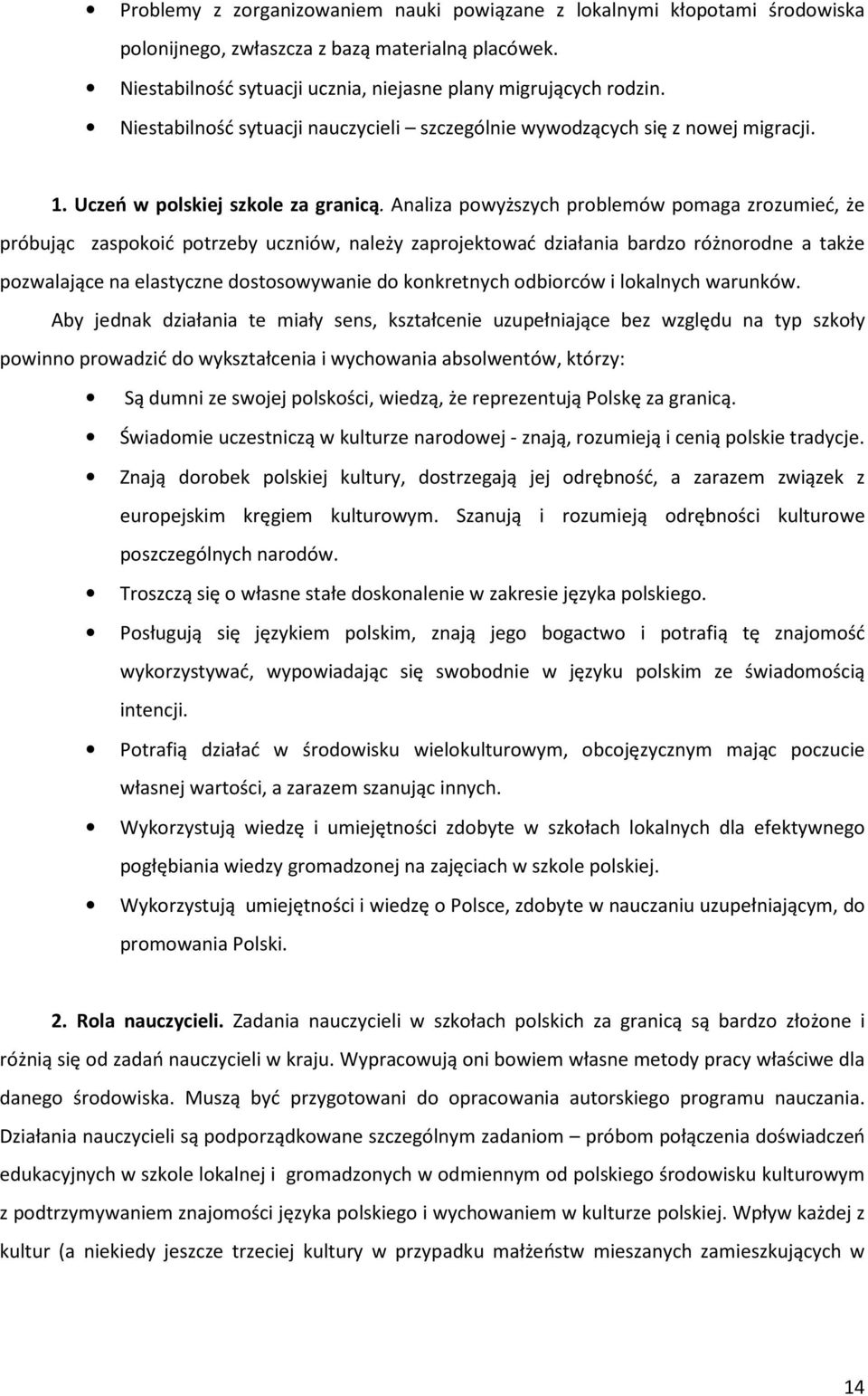 Analiza powyższych problemów pomaga zrozumieć, że próbując zaspokoić potrzeby uczniów, należy zaprojektować działania bardzo różnorodne a także pozwalające na elastyczne dostosowywanie do konkretnych