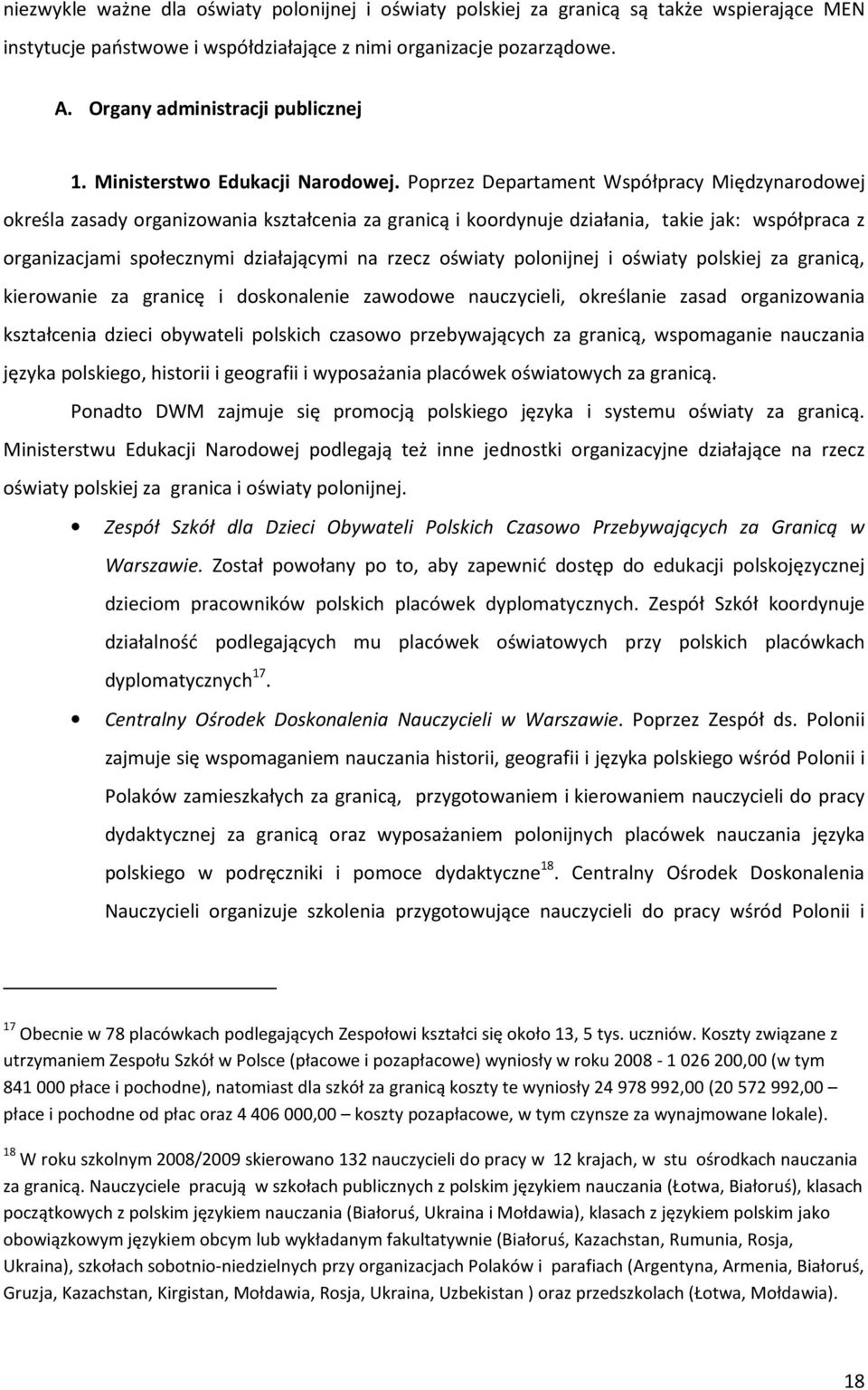 Poprzez Departament Współpracy Międzynarodowej określa zasady organizowania kształcenia za granicą i koordynuje działania, takie jak: współpraca z organizacjami społecznymi działającymi na rzecz