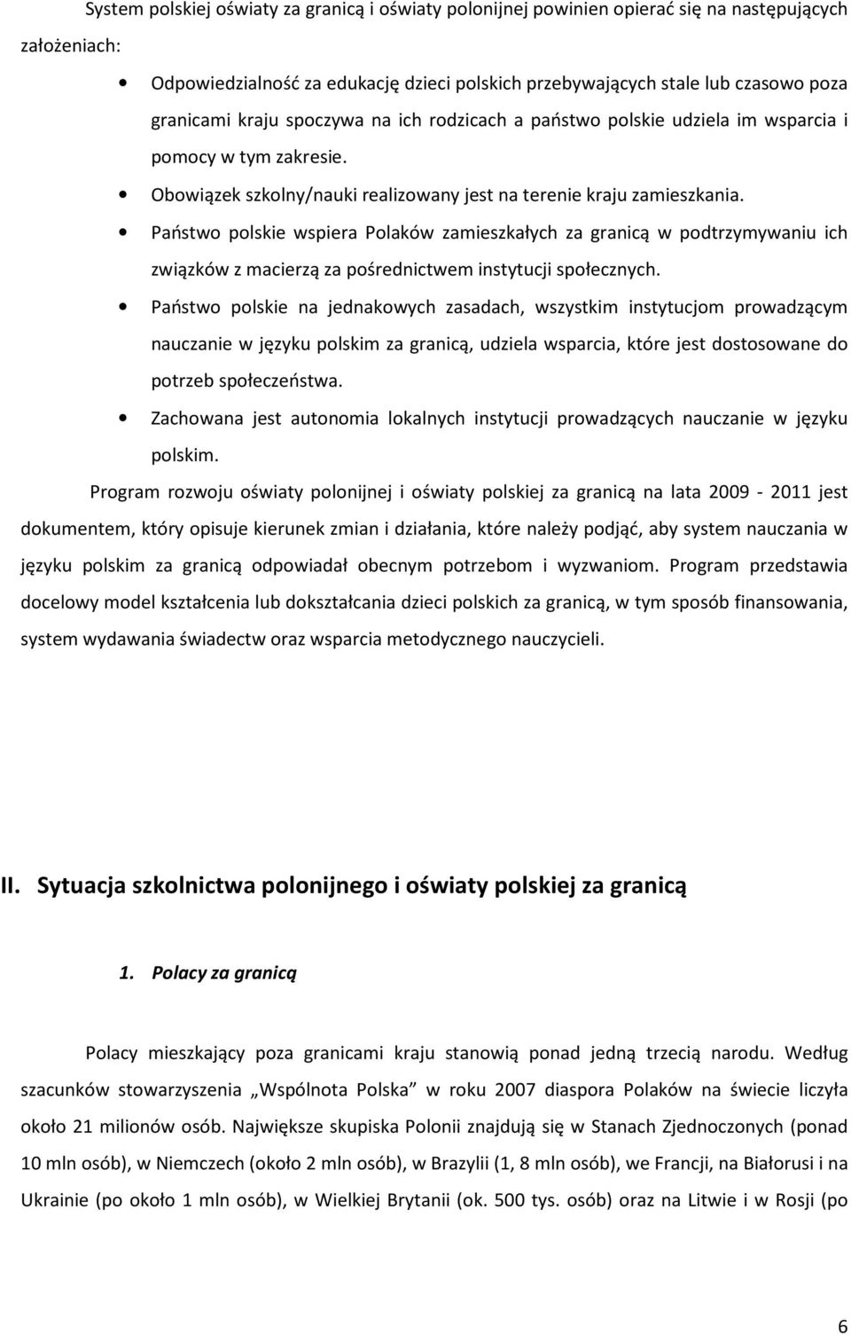 Państwo polskie wspiera Polaków zamieszkałych za granicą w podtrzymywaniu ich związków z macierzą za pośrednictwem instytucji społecznych.