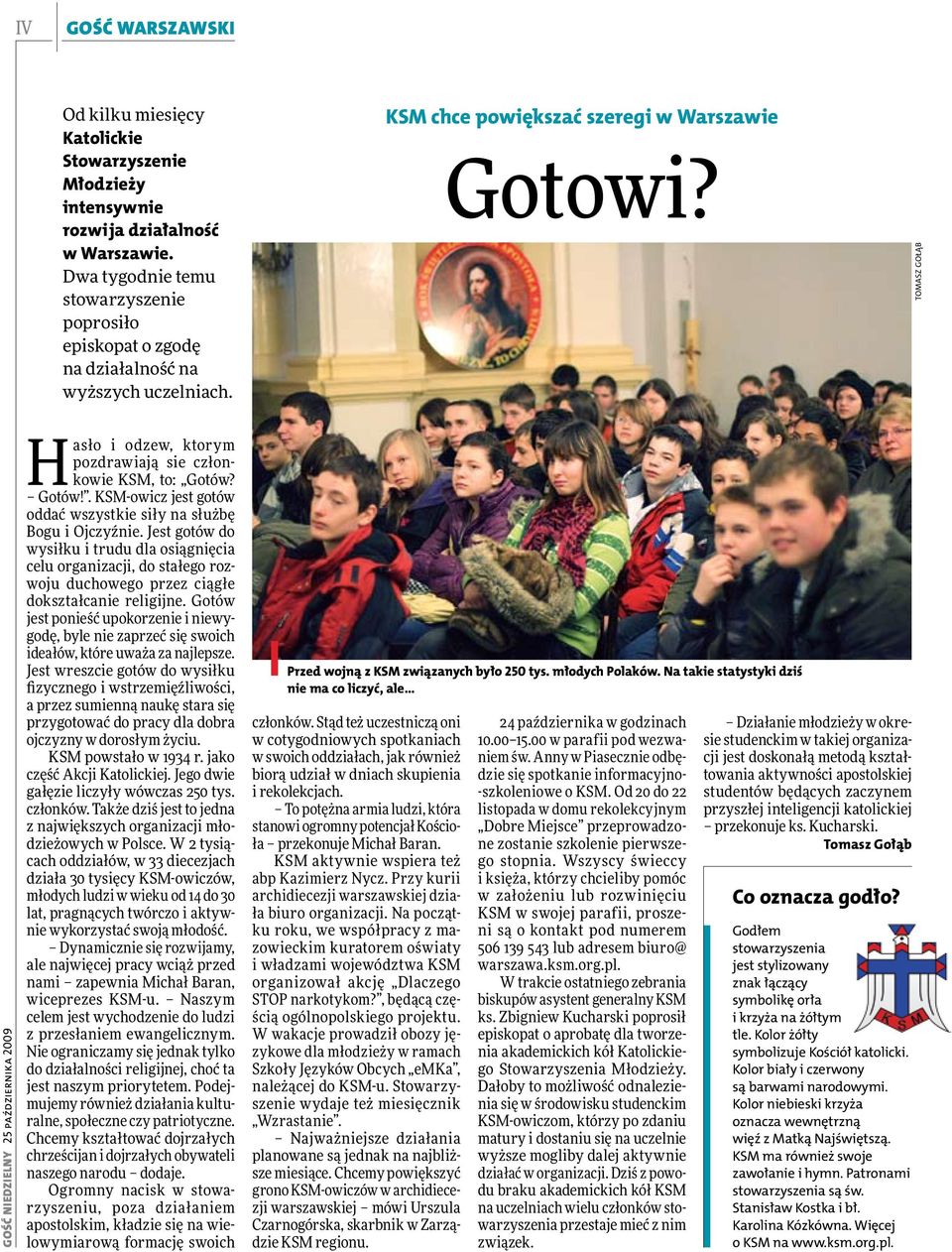 Gość Niedzielny 25 października 2009 Hasło i odzew, ktorym pozdrawiają sie członkowie KSM, to: Gotów? Gotów!. KSM-owicz jest gotów oddać wszystkie siły na służbę Bogu i Ojczyźnie.