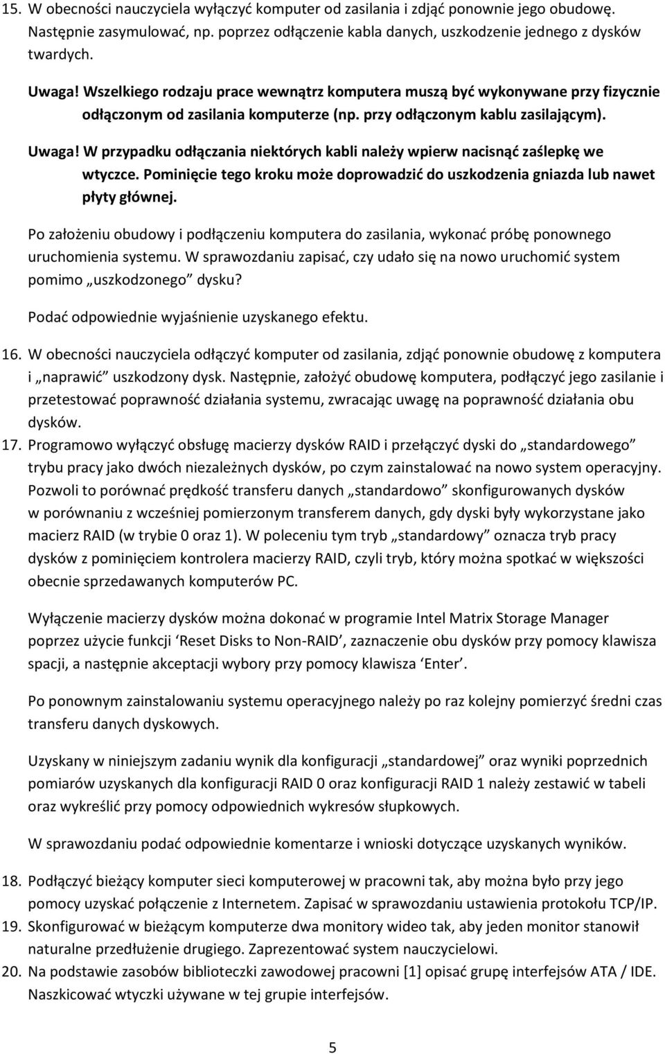 W przypadku odłączania niektórych kabli należy wpierw nacisnąd zaślepkę we wtyczce. Pominięcie tego kroku może doprowadzid do uszkodzenia gniazda lub nawet płyty głównej.