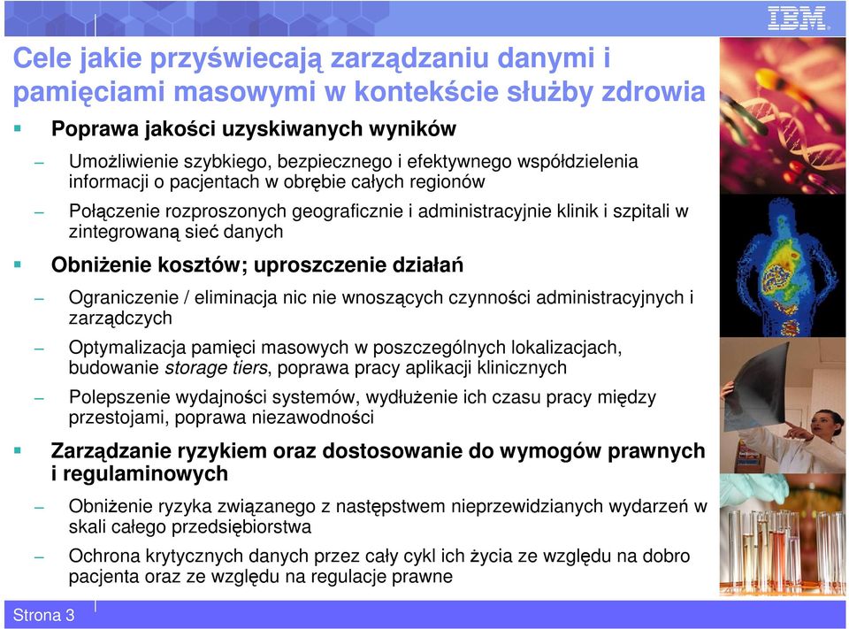 działań Ograniczenie / eliminacja nic nie wnoszących czynności administracyjnych i zarządczych Optymalizacja pamięci masowych w poszczególnych lokalizacjach, budowanie storage tiers, poprawa pracy