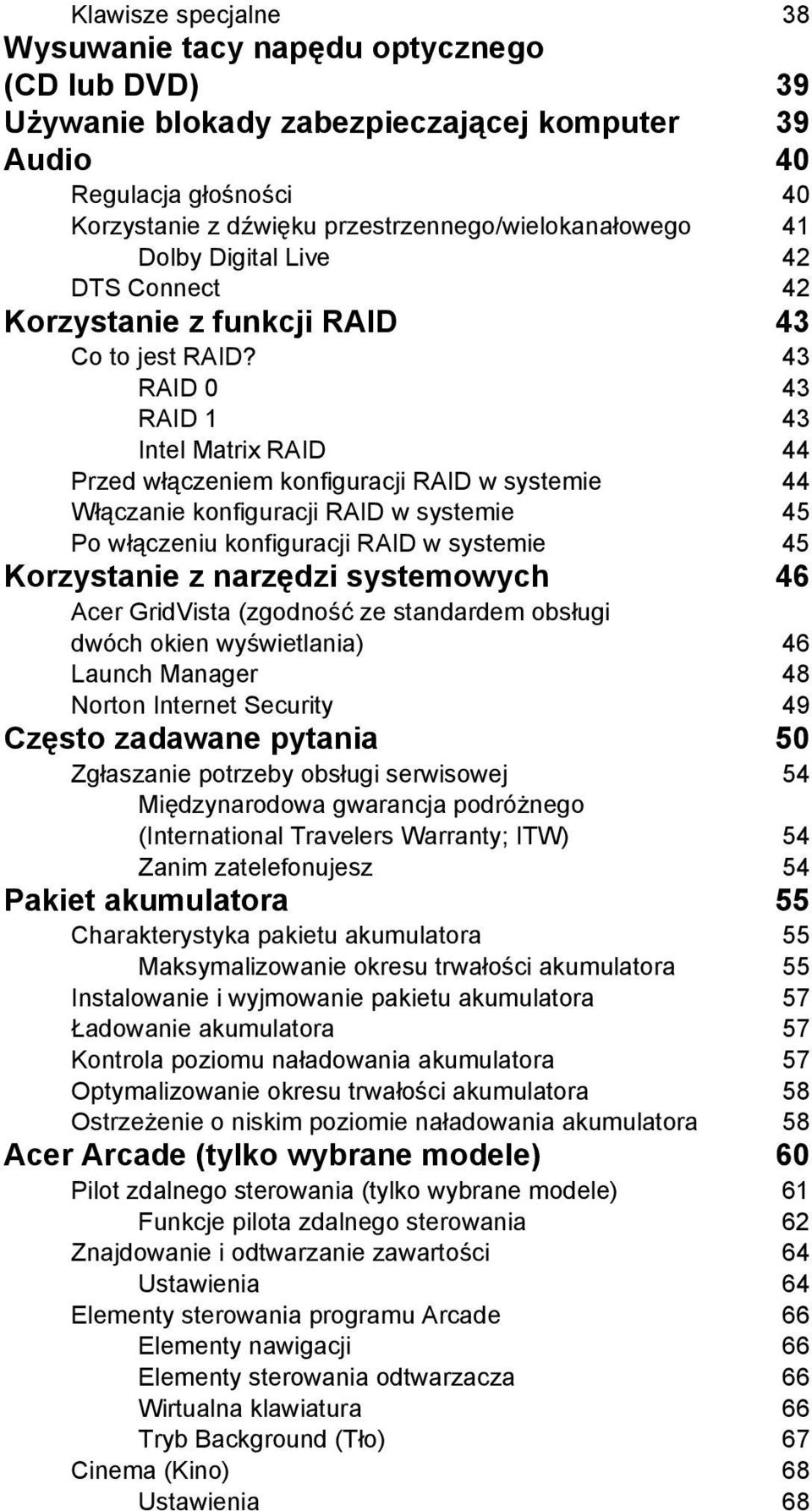 43 RAID 0 43 RAID 1 43 Intel Matrix RAID 44 Przed włączeniem konfiguracji RAID w systemie 44 Włączanie konfiguracji RAID w systemie 45 Po włączeniu konfiguracji RAID w systemie 45 Korzystanie z