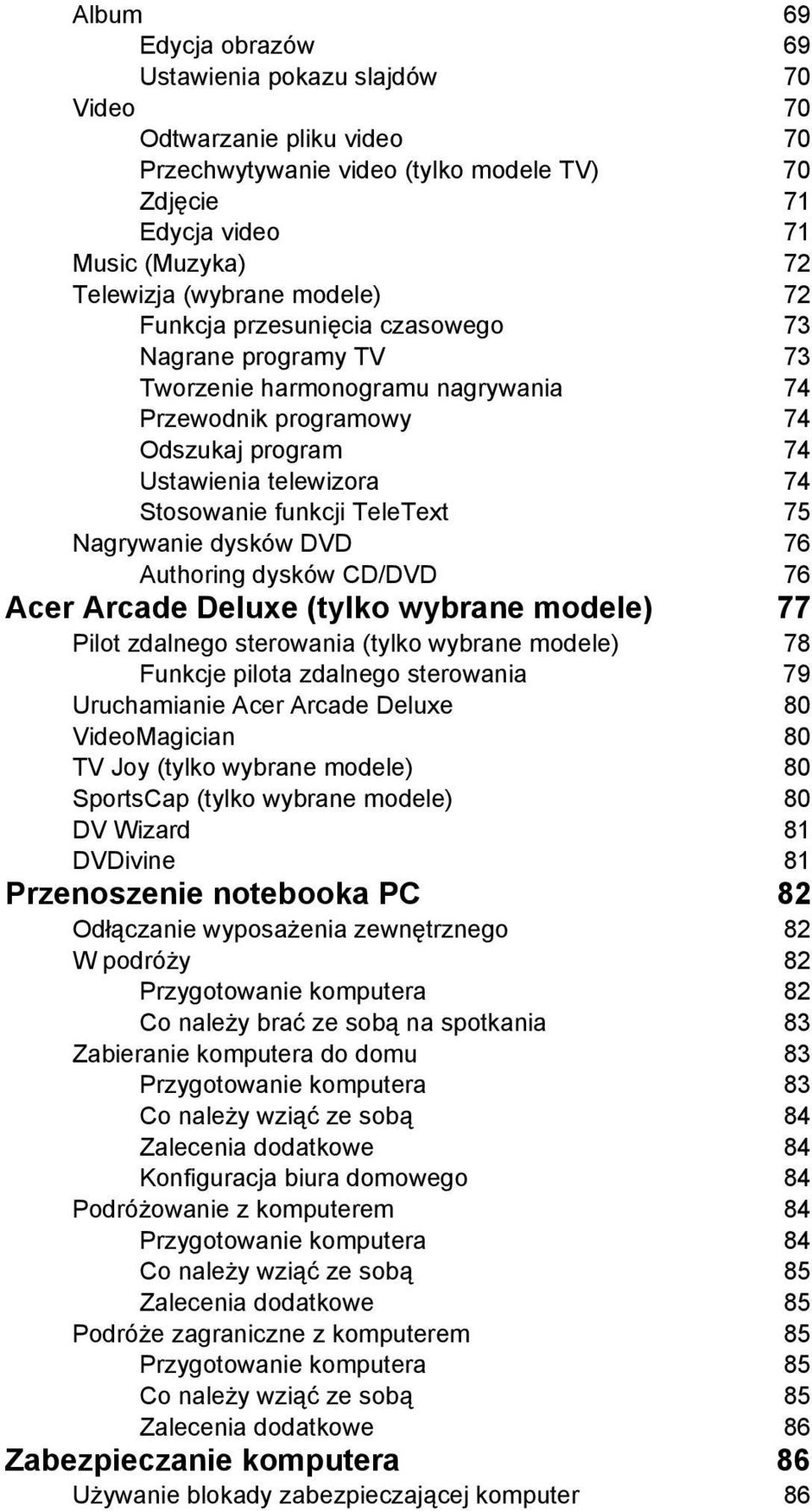 TeleText 75 Nagrywanie dysków DVD 76 Authoring dysków CD/DVD 76 Acer Arcade Deluxe (tylko wybrane modele) 77 Pilot zdalnego sterowania (tylko wybrane modele) 78 Funkcje pilota zdalnego sterowania 79