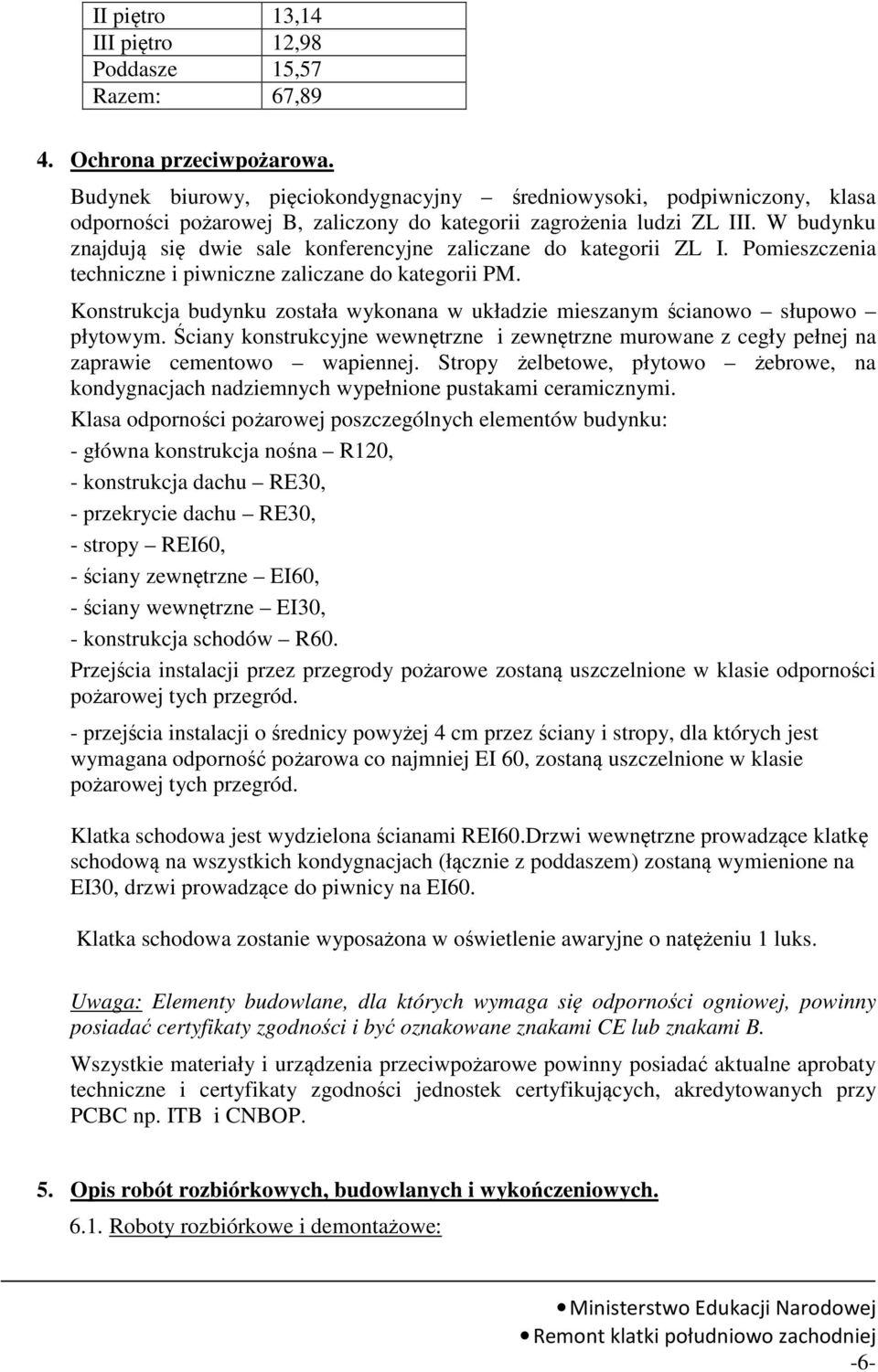 W budynku znajdują się dwie sale konferencyjne zaliczane do kategorii ZL I. Pomieszczenia techniczne i piwniczne zaliczane do kategorii PM.