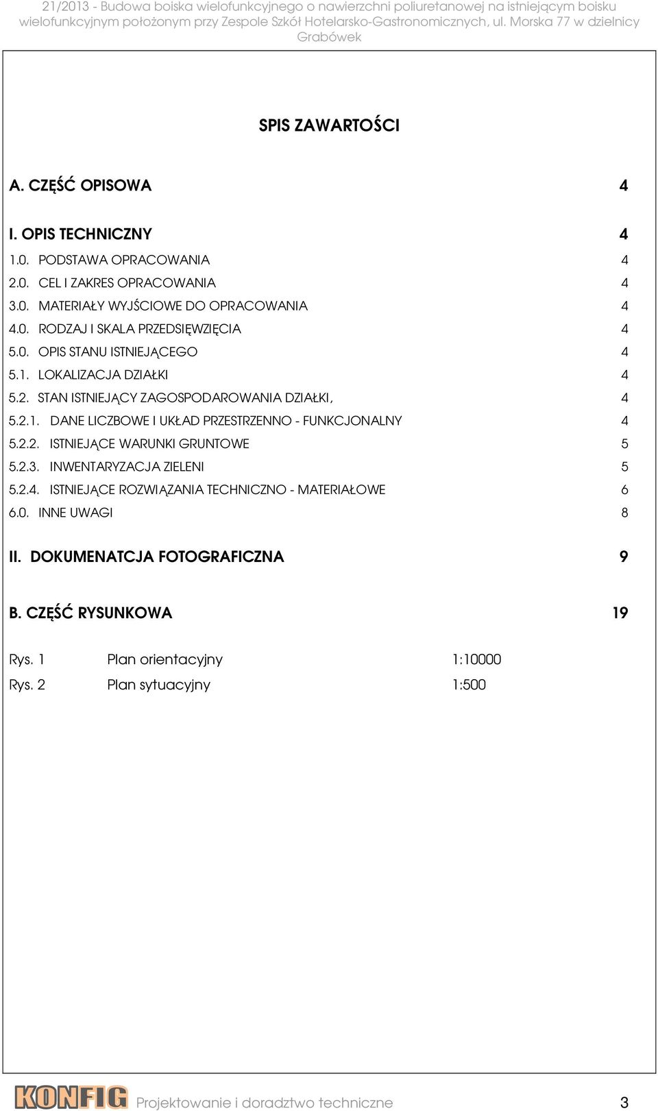 2.2. ISTNIEJĄCE WARUNKI GRUNTOWE 5 5.2.3. INWENTARYZACJA ZIELENI 5 5.2.4. ISTNIEJĄCE ROZWIĄZANIA TECHNICZNO - MATERIAŁOWE 6 6.0. INNE UWAGI 8 II.