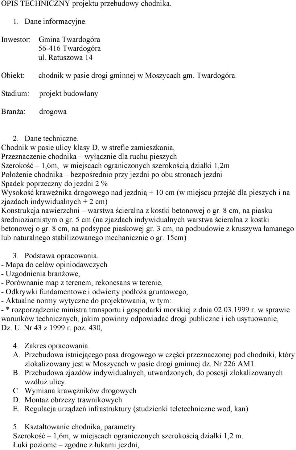 Chodnik w pasie ulicy klasy D, w strefie zamieszkania, Przeznaczenie chodnika wyłącznie dla ruchu pieszych Szerokość 1,6m, w miejscach ograniczonych szerokością działki 1,2m Położenie chodnika