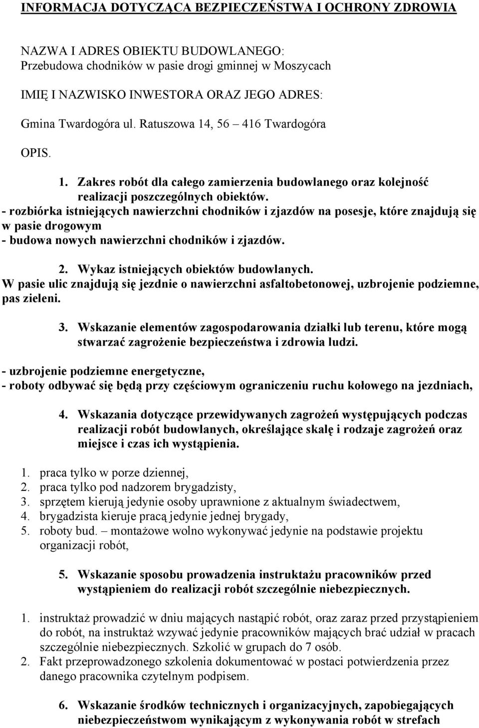 - rozbiórka istniejących nawierzchni chodników i zjazdów na posesje, które znajdują się w pasie drogowym - budowa nowych nawierzchni chodników i zjazdów. 2. Wykaz istniejących obiektów budowlanych.