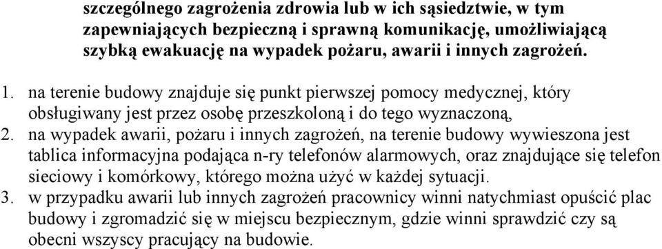 na wypadek awarii, pożaru i innych zagrożeń, na terenie budowy wywieszona jest tablica informacyjna podająca n-ry telefonów alarmowych, oraz znajdujące się telefon sieciowy i komórkowy,