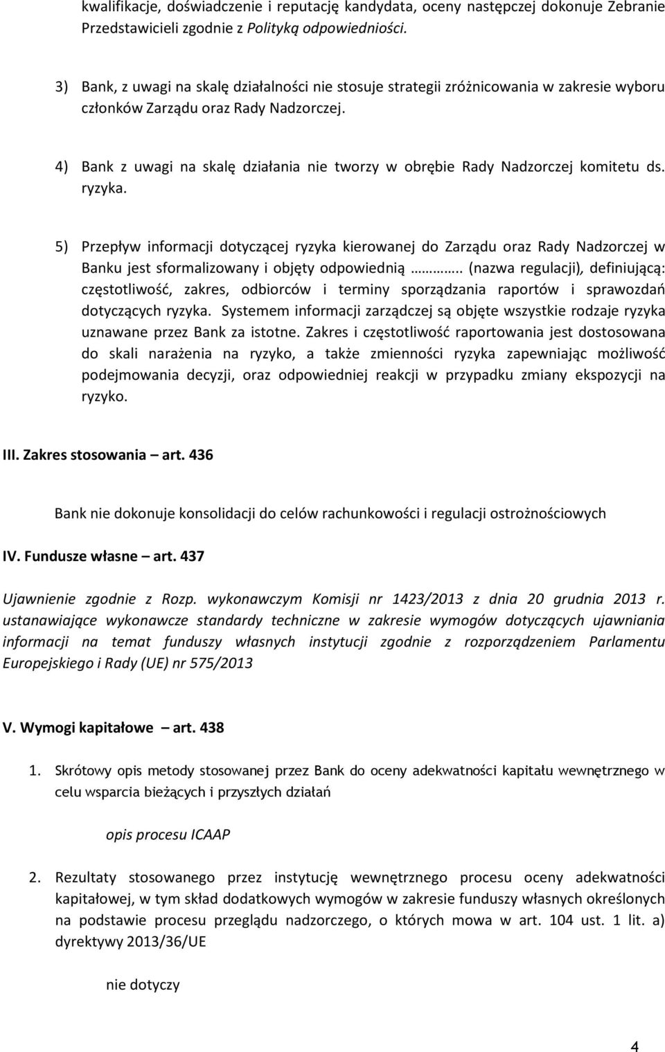 4) Bank z uwagi na skalę działania nie tworzy w obrębie Rady Nadzorczej komitetu ds. ryzyka.