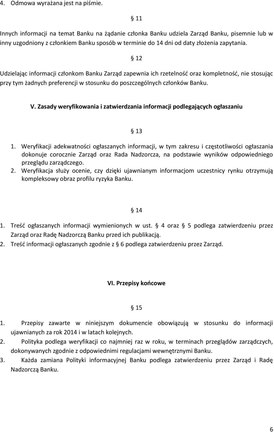 12 Udzielając informacji członkom Banku Zarząd zapewnia ich rzetelnośd oraz kompletnośd, nie stosując przy tym żadnych preferencji w stosunku do poszczególnych członków Banku. V.