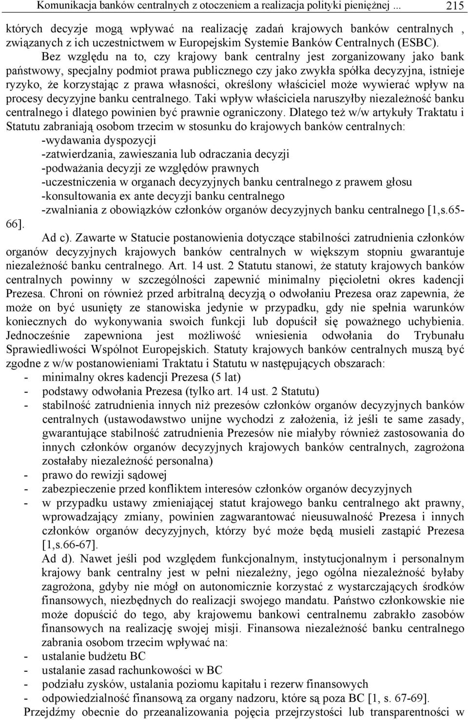 Bez względu na to, czy krajowy bank centralny jest zorganizowany jako bank państwowy, specjalny podmiot prawa publicznego czy jako zwykła spółka decyzyjna, istnieje ryzyko, że korzystając z prawa